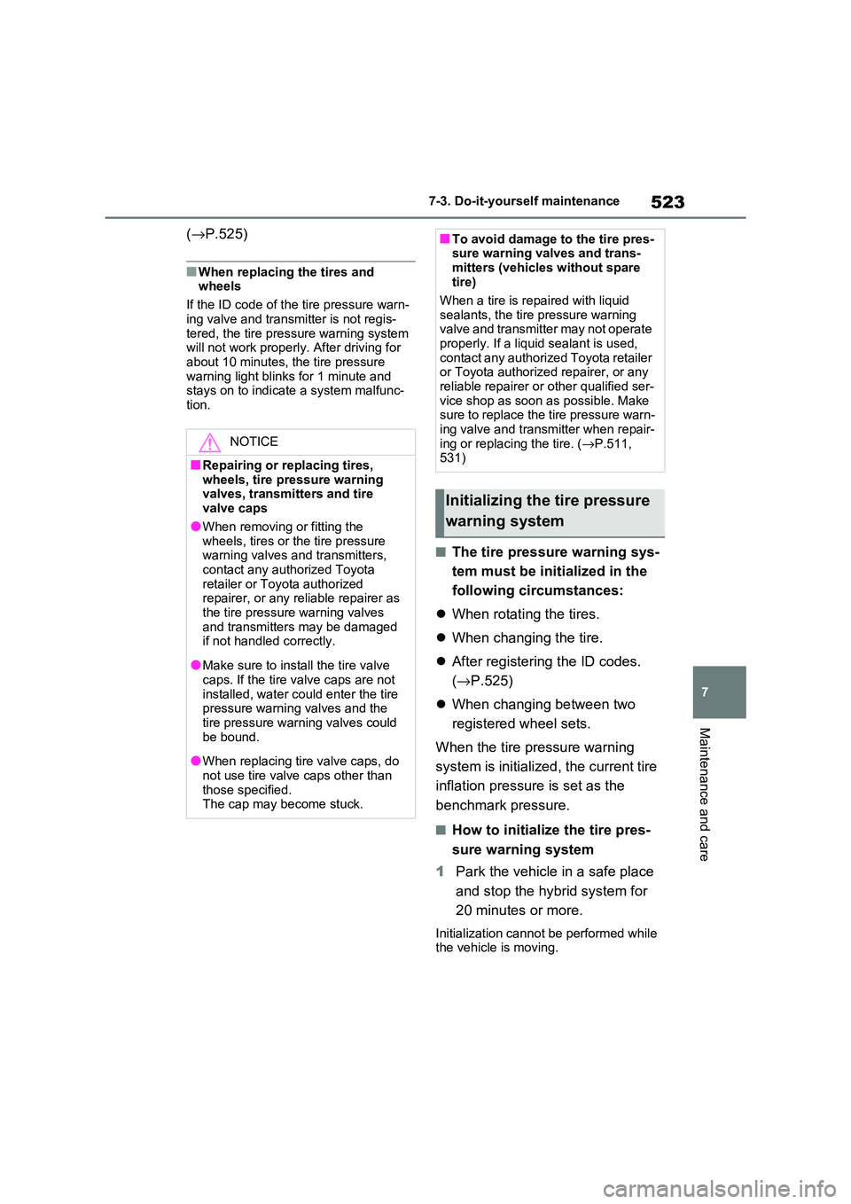 TOYOTA RAV4 PHEV 2021  Owners Manual 523
7 
7-3. Do-it-yours elf maintenance
Maintenance and care
(→P.525)
■When replacing the tires and  
wheels 
If the ID code of the tire pressure warn - 
ing valve and transm itter is not regis- 
