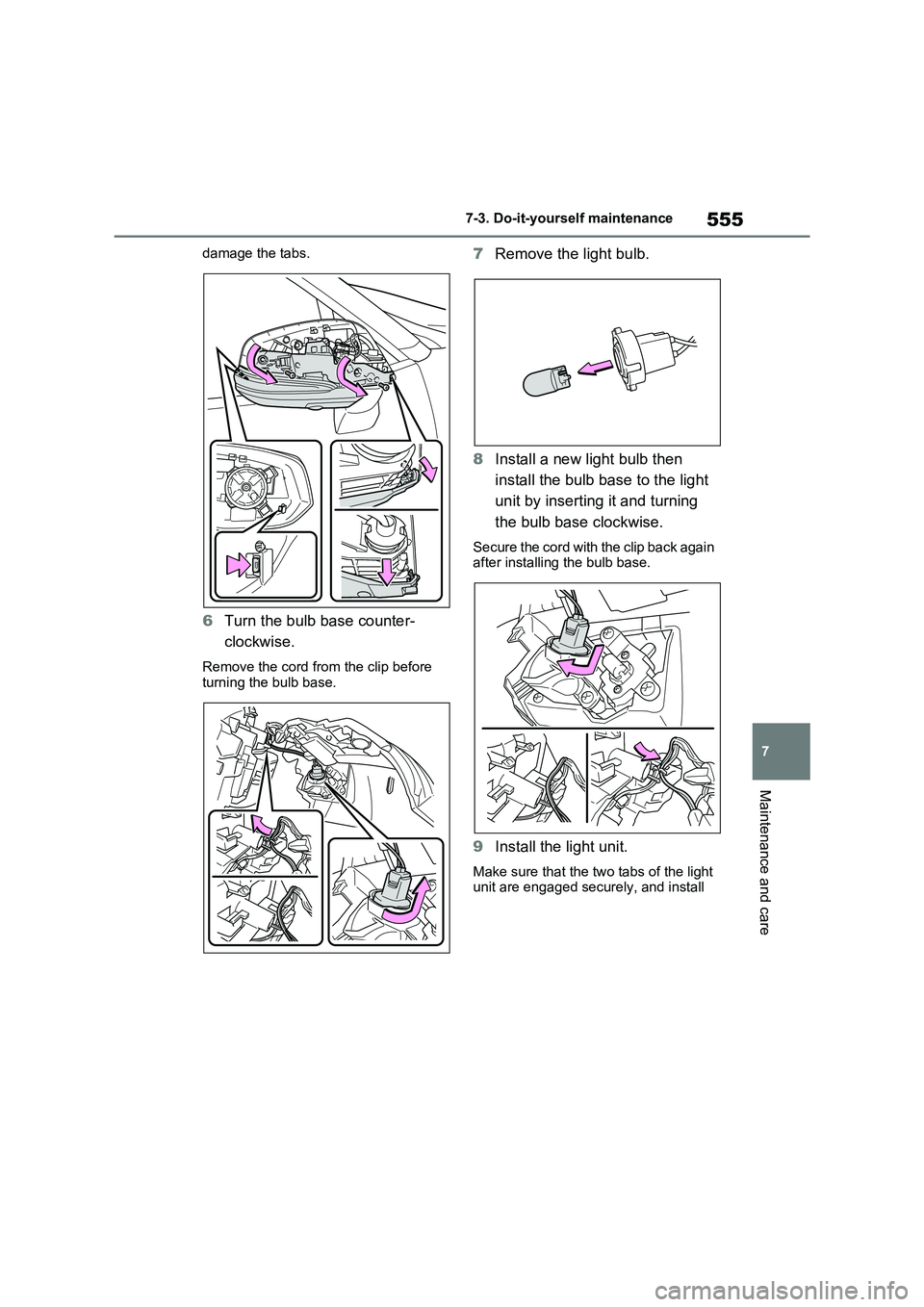 TOYOTA RAV4 PHEV 2021  Owners Manual 555
7 
7-3. Do-it-yours elf maintenance
Maintenance and care
damage the tabs.
6Turn the bulb base counter- 
clockwise.
Remove the cord from the clip before  turning the bulb base.
7 Remove the light b