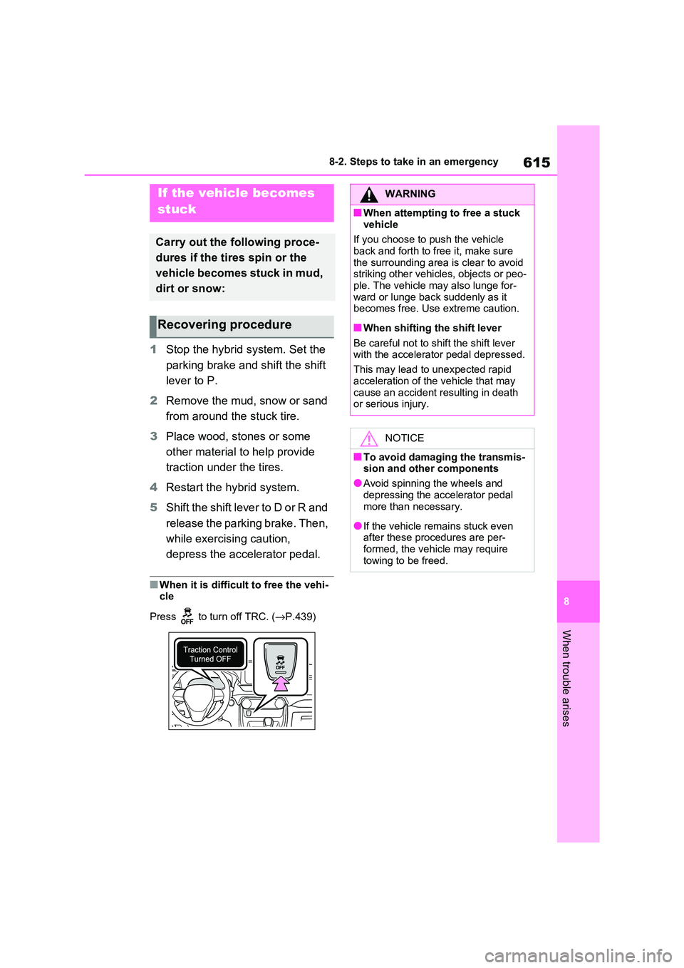 TOYOTA RAV4 PHEV 2021  Owners Manual 615
8 
8-2. Steps to take in an emergency
When trouble arises
1 Stop the hybrid system. Set the  
parking brake and shift the shift 
lever to P. 
2 Remove the mud, snow or sand  
from around the stuck