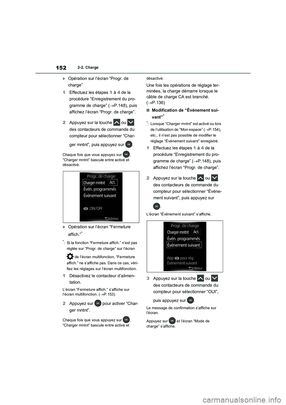 TOYOTA RAV4 PHEV 2021 Notices Demploi (in French) 1522-2. Charge
Opération sur l’écran “Progr. de
charge”
1Effectuez les étapes 1 à 4 de la
procédure “Enregistrement du pro-
gramme de charge” (P.148), puis
affichez l’écran TOYOTA RAV4 PHEV 2021 Notices Demploi (in French) 1522-2. Charge
Opération sur l’écran “Progr. de
charge”
1Effectuez les étapes 1 à 4 de la
procédure “Enregistrement du pro-
gramme de charge” (P.148), puis
affichez l’écran