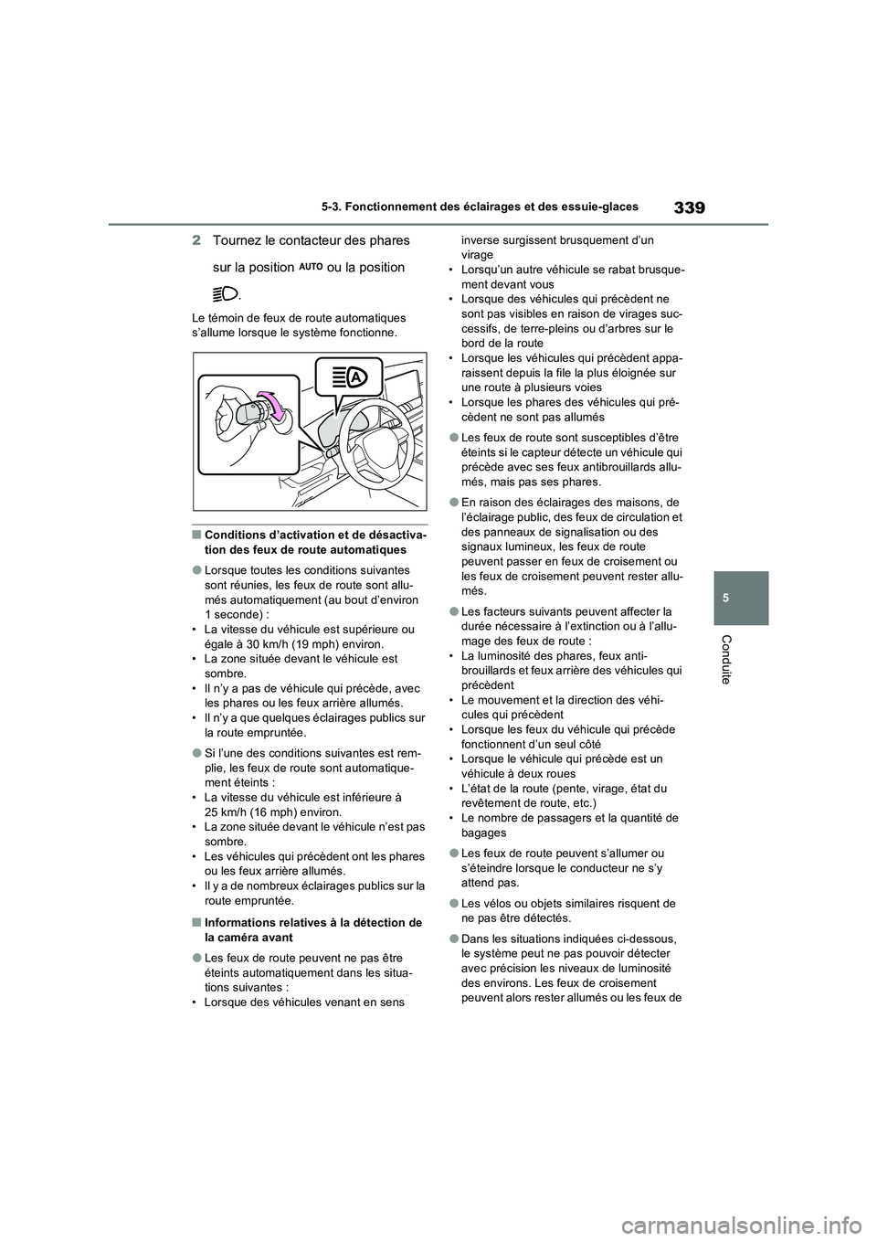 TOYOTA RAV4 PHEV 2021  Notices Demploi (in French) 339
5 5-3. Fonctionnement des éclairages et des essuie-glaces
Conduite
2Tournez le contacteur des phares 
sur la position   ou la position 
.
Le témoin de feux de route automatiques 
s’allume lors