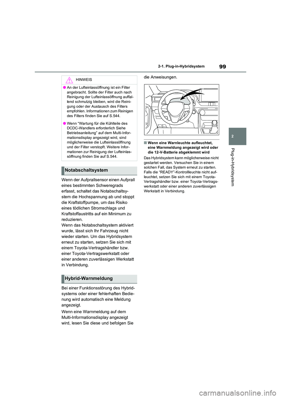 TOYOTA RAV4 PHEV 2021  Betriebsanleitungen (in German) 99
2 
2-1. Plug-in-Hybridsystem
Plug-in-Hybridsystem
Wenn der Aufprallsensor einen Aufprall  
eines bestimmten Schweregrads 
erfasst, schaltet das Notabschaltsy-
stem die Hochspannung ab und stoppt 
d