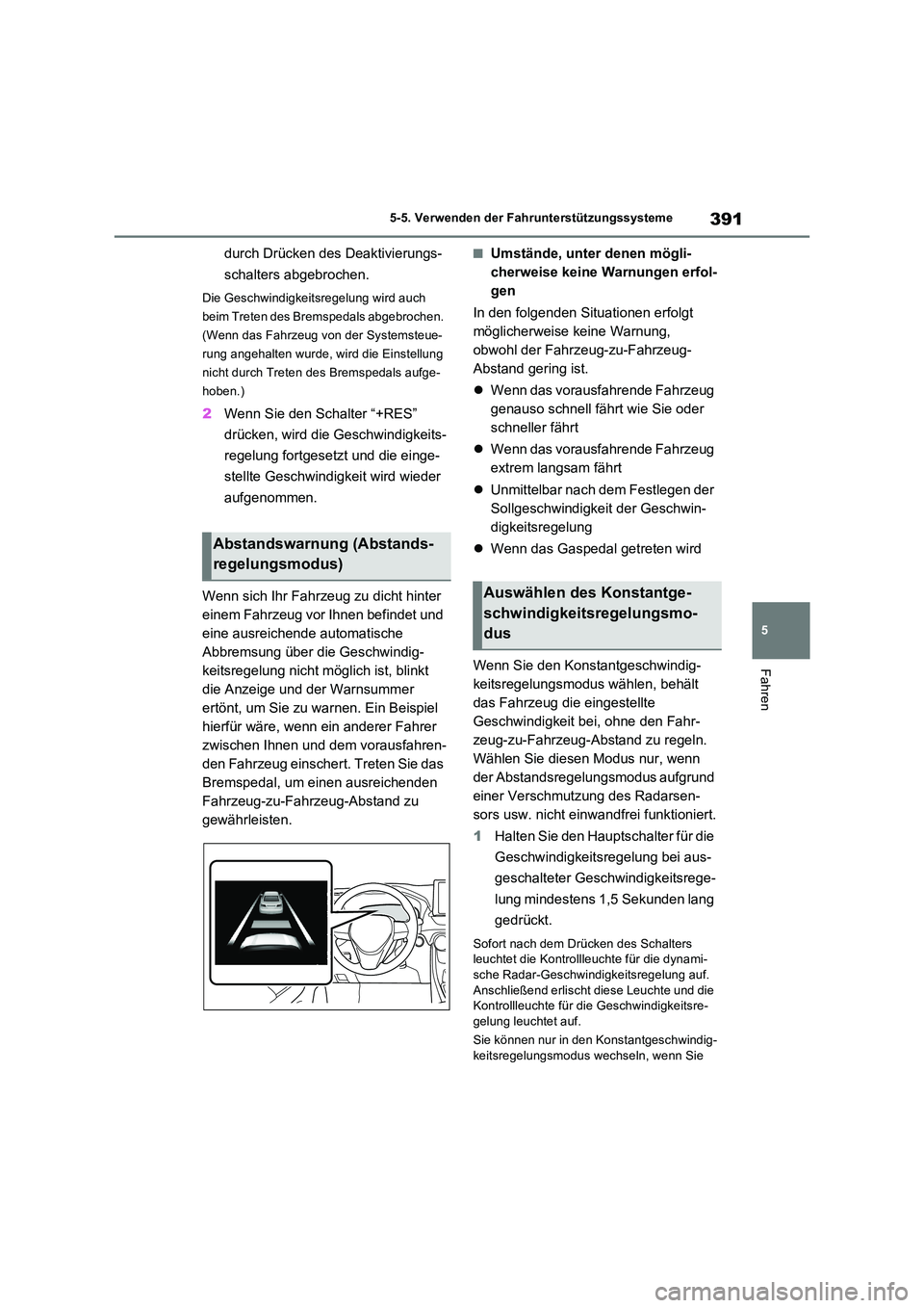TOYOTA RAV4 PHEV 2021  Betriebsanleitungen (in German) 391
5 
5-5. Verwenden der Fahrunterstützungssysteme
Fahren
durch Drücken des Deaktivierungs- 
schalters abgebrochen.
Die Geschwindigkeitsregelung wird auch  
beim Treten des Bremspedals abgebrochen.