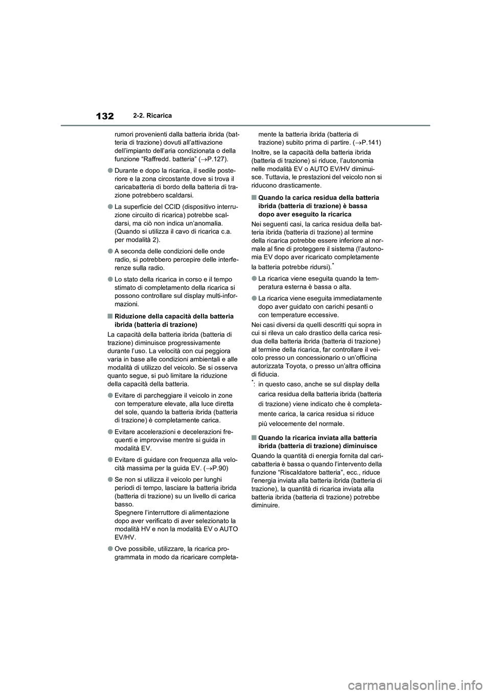 TOYOTA RAV4 PHEV 2021  Manuale duso (in Italian) 1322-2. Ricarica
rumori provenienti dalla batteria ibrida (bat-
teria di trazione) dovuti all’attivazione 
dell’impianto dell’aria condizionata o della 
funzione “Raffredd. batteria” (P.1