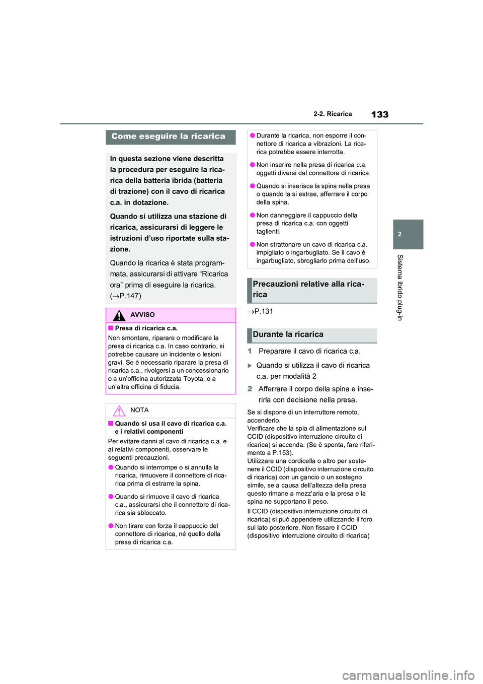 TOYOTA RAV4 PHEV 2021  Manuale duso (in Italian) 133
2 
2-2. Ricarica
Sistema ibrido plug-in
 P.131 
1 Preparare il cavo di ricarica c.a.
Quando si utilizza il cavo di ricarica  
c.a. per modalità 2 
2 Afferrare il corpo della spina e inse- 
