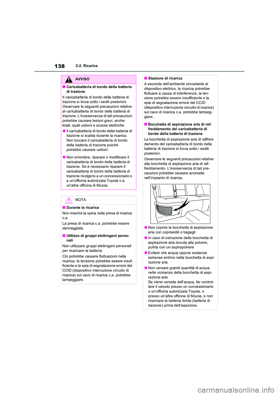TOYOTA RAV4 PHEV 2021  Manuale duso (in Italian) 1382-2. Ricarica
AVVISO
�QCaricabatteria di bordo della batteria  
di trazione 
Il caricabatteria di bordo della batteria di  trazione si trova sotto i sedili posteriori. Osservare le seguenti precauz