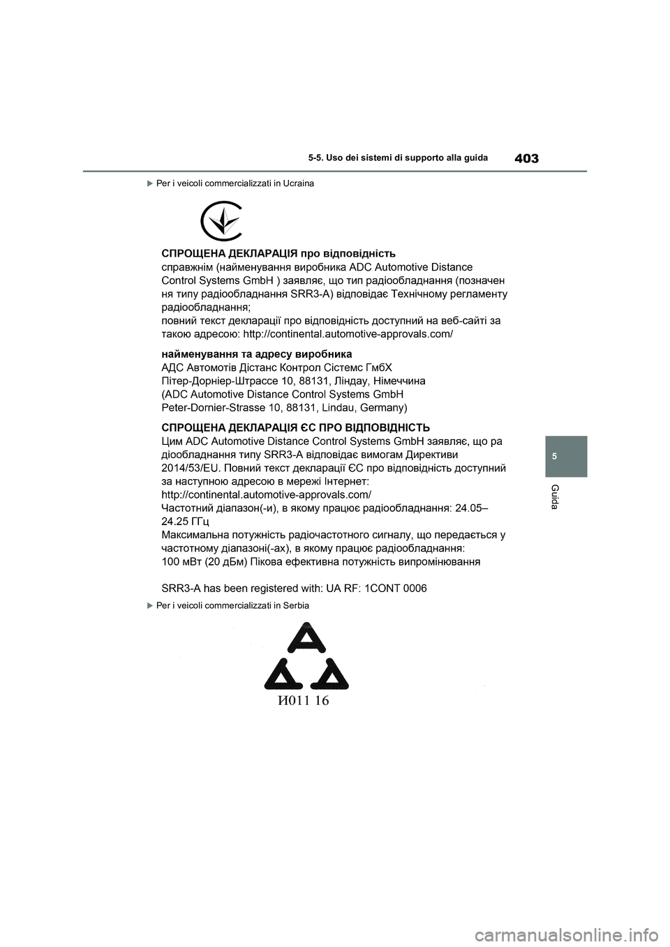 TOYOTA RAV4 PHEV 2021  Manuale duso (in Italian) 403
5 5-5. Uso dei sistemi di supporto alla guida
Guida
Per i veicoli commercializzati in Ucraina
Per i veicoli commercializzati in Serbia 
