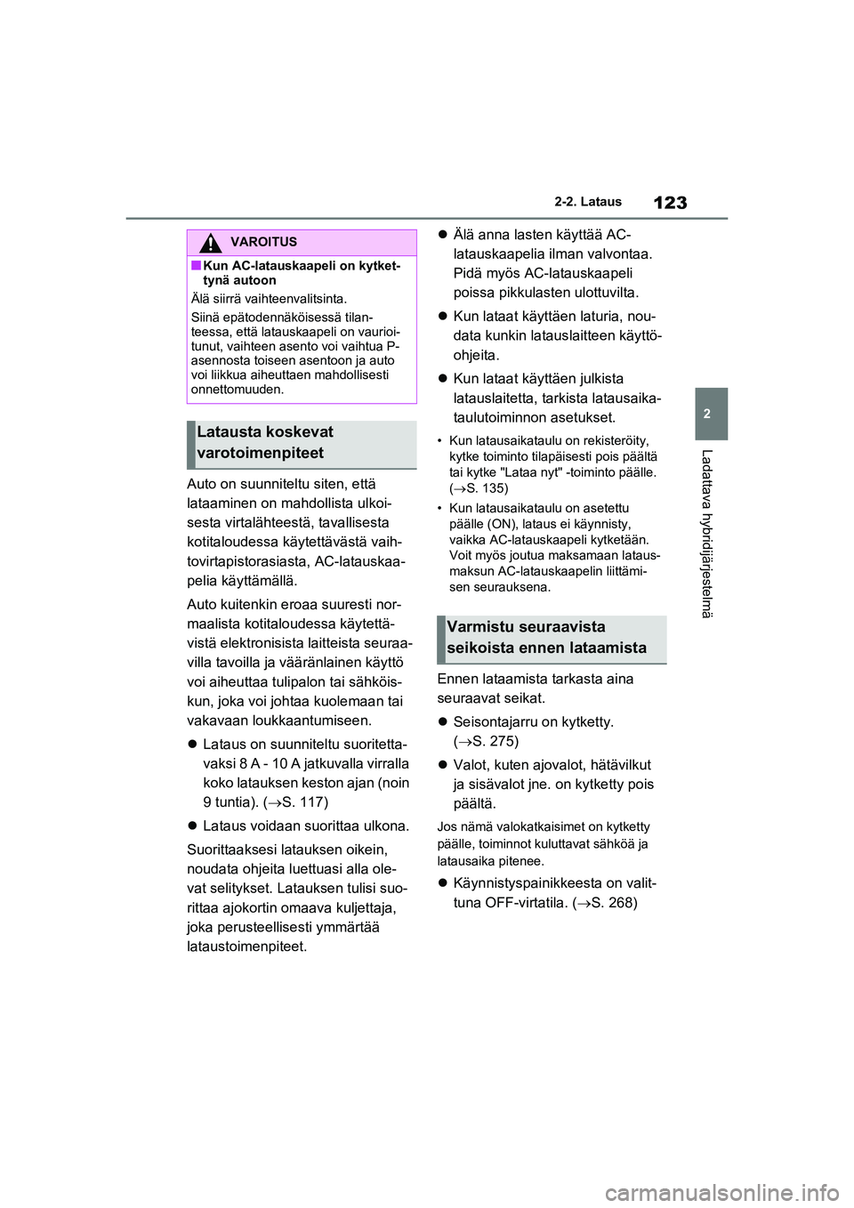 TOYOTA RAV4 PHEV 2021  Omistajan Käsikirja (in Finnish) 123
2
2-2. Lataus
Ladattava hybridijärjestelmä
Auto on suunniteltu siten, että 
lataaminen on mahdollista ulkoi-
sesta virtalähteestä, tavallisesta 
kotitaloudessa käytettävästä vaih-
tovirta