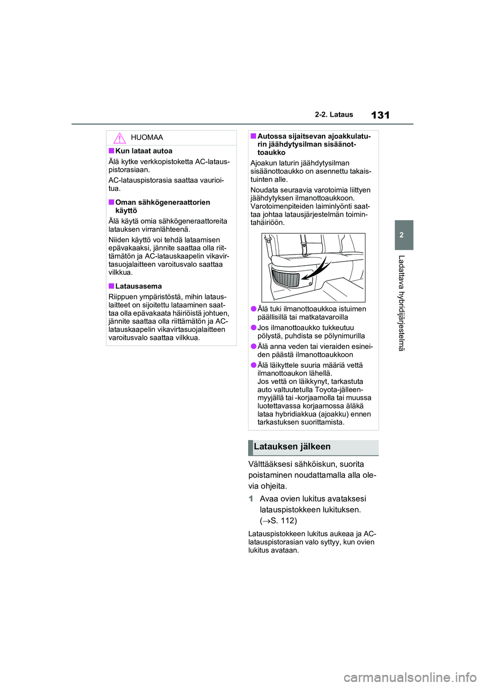 TOYOTA RAV4 PHEV 2021  Omistajan Käsikirja (in Finnish) 131
2
2-2. Lataus
Ladattava hybridijärjestelmä
Välttääksesi sähköiskun, suorita 
poistaminen noudattamalla alla ole-
via ohjeita.
1
Avaa ovien lukitus avataksesi 
latauspistokkeen lukituksen. 
