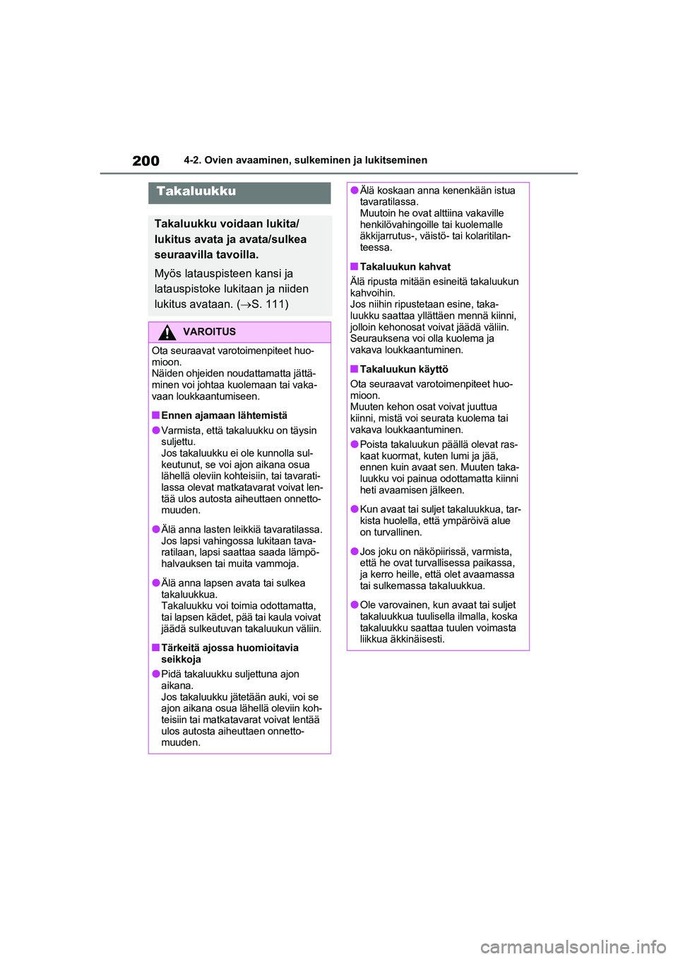 TOYOTA RAV4 PHEV 2021  Omistajan Käsikirja (in Finnish) 2004-2. Ovien avaaminen, sulkeminen ja lukitseminen
Takaluukku
Takaluukku voidaan lukita/
lukitus avata ja avata/sulkea 
seuraavilla tavoilla.
Myös latauspisteen kansi ja 
latauspistoke lukitaan ja n