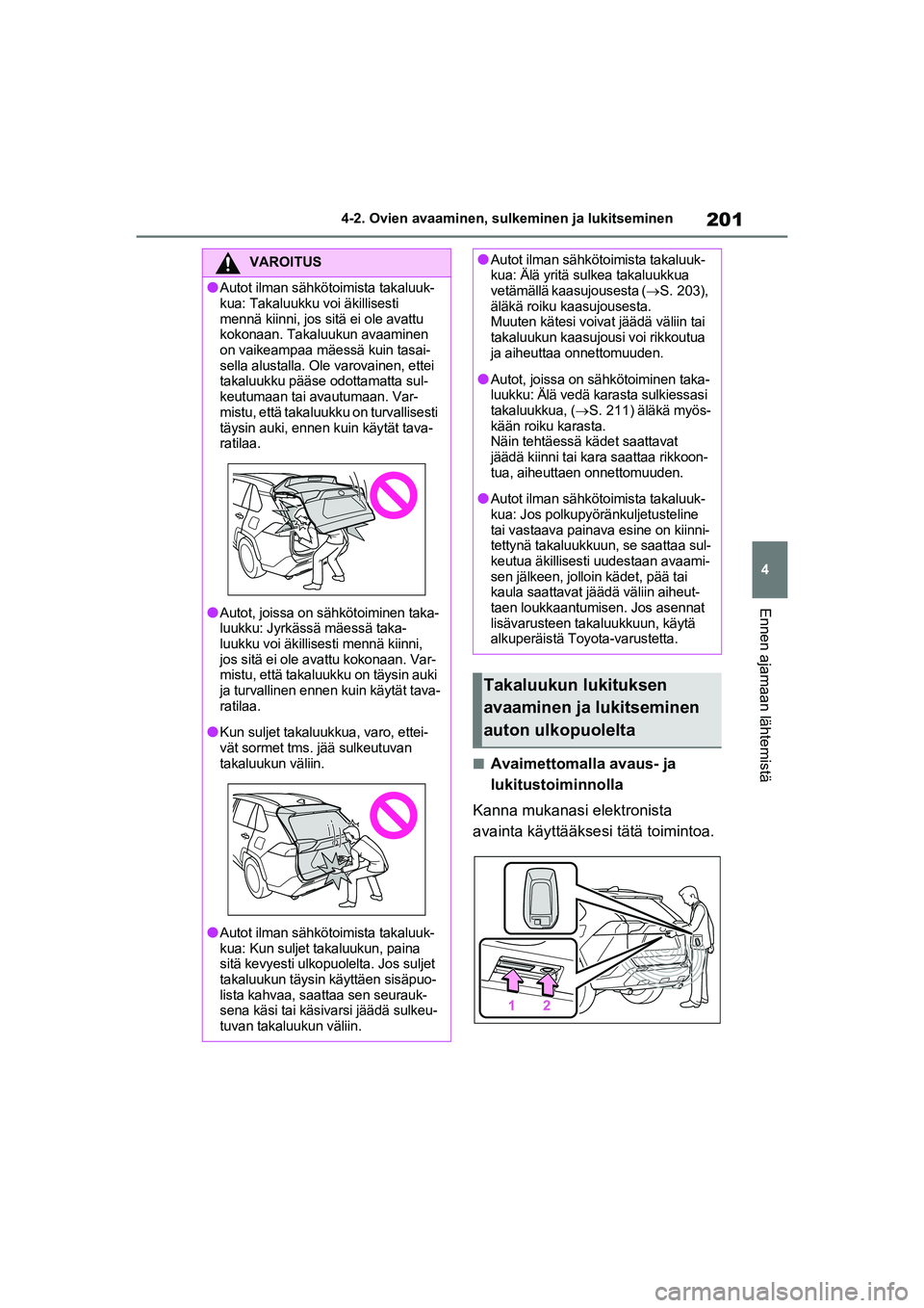 TOYOTA RAV4 PHEV 2021  Omistajan Käsikirja (in Finnish) 201
4
4-2. Ovien avaaminen, sulk
eminen ja lukitseminen
Ennen ajamaan lähtemistä
nAvaimettomalla avaus- ja 
lukitustoiminnolla
Kanna mukanasi elektronista 
avainta käyttääksesi tätä toimintoa.
