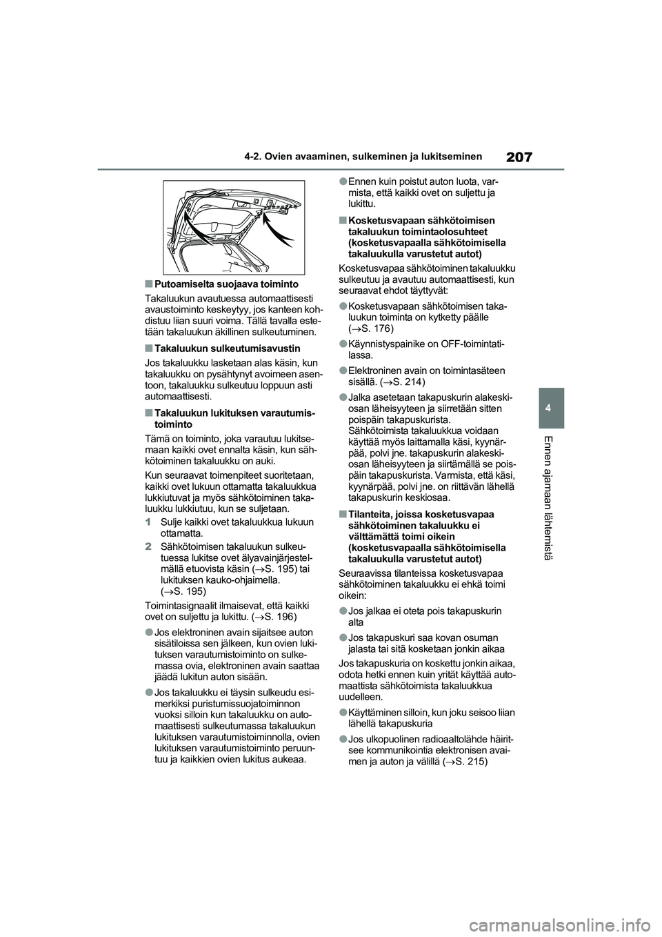 TOYOTA RAV4 PHEV 2021  Omistajan Käsikirja (in Finnish) 207
4
4-2. Ovien avaaminen, sulk
eminen ja lukitseminen
Ennen ajamaan lähtemistä
nPutoamiselta suojaava toiminto
Takaluukun avautuessa automaattisesti 
avaustoiminto keskeyt yy, jos kanteen koh-
dis