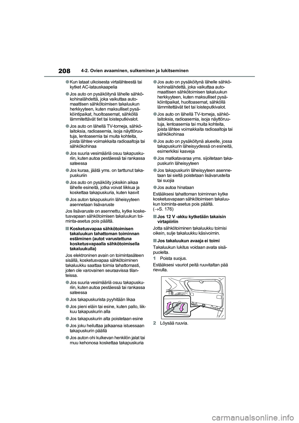 TOYOTA RAV4 PHEV 2021  Omistajan Käsikirja (in Finnish) 2084-2. Ovien avaaminen, sulkeminen ja lukitseminen
lKun lataat ulkoisesta virtalähteestä tai 
kytket AC-latauskaapelia
lJos auto on pysäköitynä lähelle sähkö-
kohinalähdettä, joka vaikuttaa