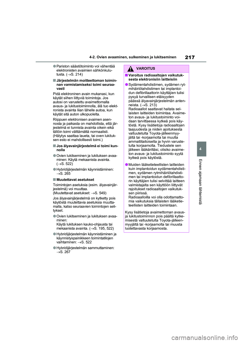 TOYOTA RAV4 PHEV 2021  Omistajan Käsikirja (in Finnish) 217
4
4-2. Ovien avaaminen, sulk
eminen ja lukitseminen
Ennen ajamaan lähtemistä
lPariston säästötoiminto voi vähentää 
elektronisten avaimien sähkönkulu-
tusta. (S. 214)
nJärjestelmän 