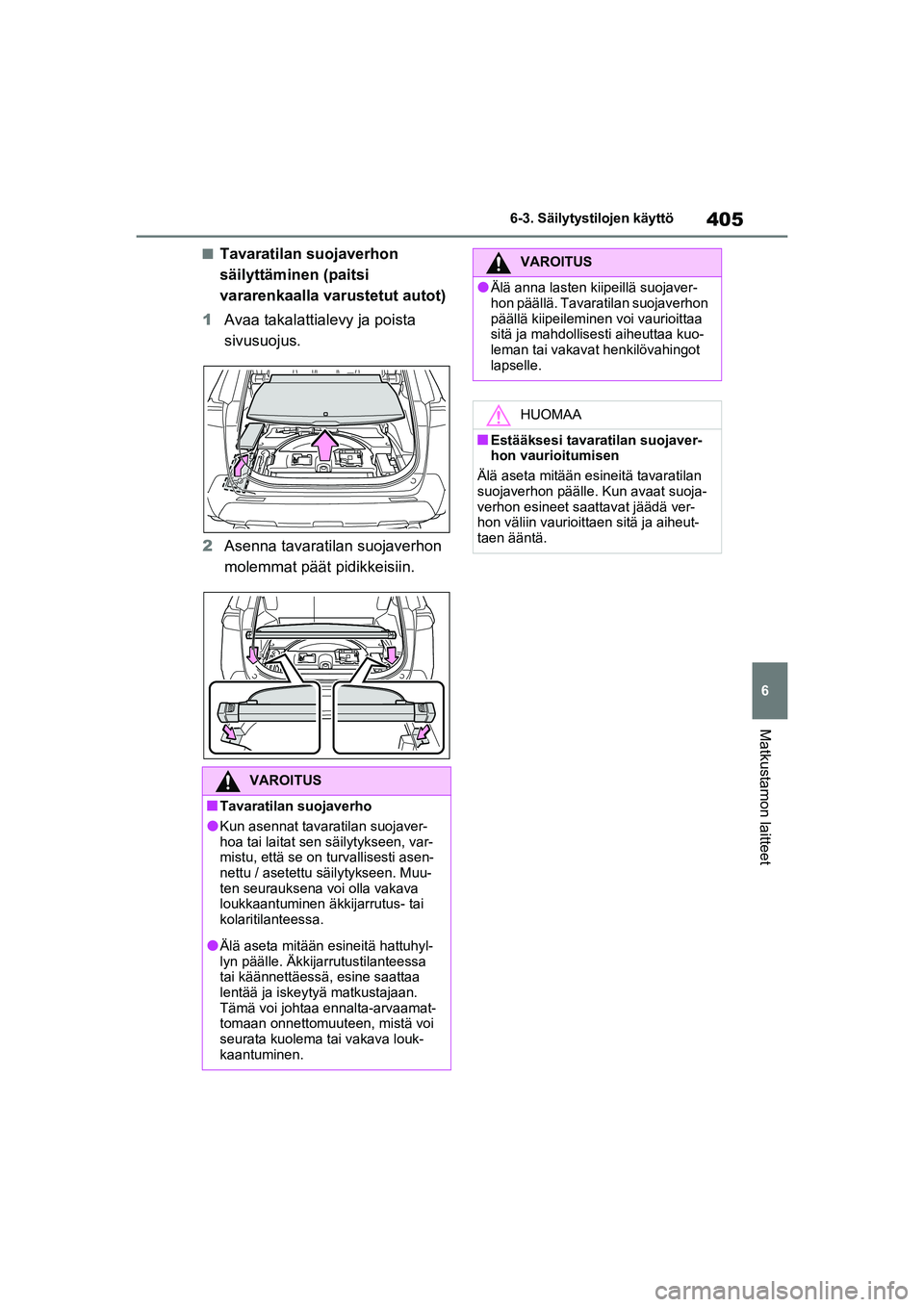 TOYOTA RAV4 PHEV 2021  Omistajan Käsikirja (in Finnish) 405
6
6-3. Säilytystilojen käyttö
Matkustamon laitteet
nTavaratilan suojaverhon 
säilyttäminen
 (paitsi 
vararenkaalla varustetut autot)
1 Avaa takalattialevy ja poista 
sivusuojus.
2 Asenna tava