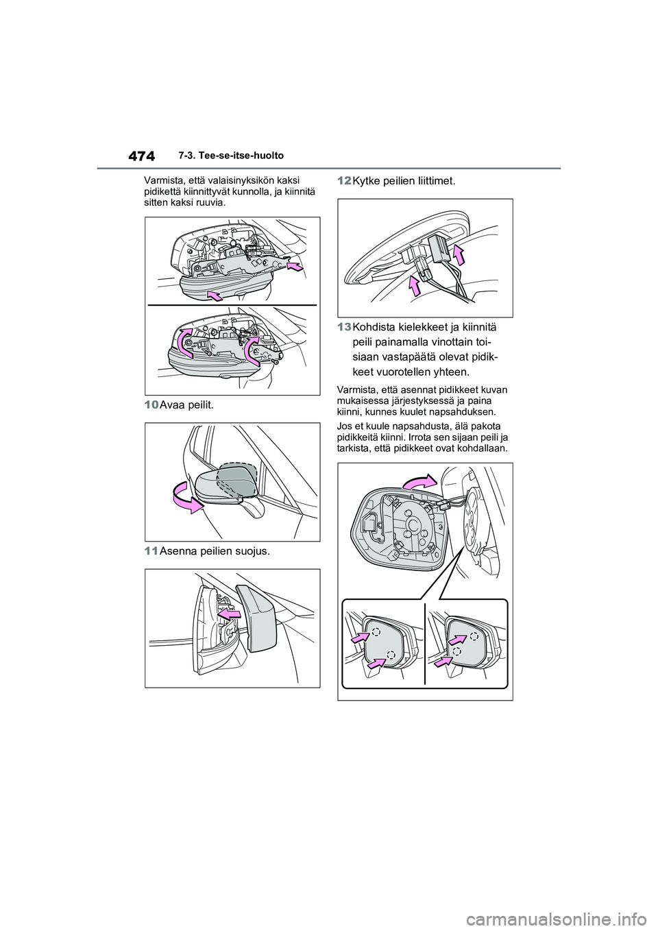 TOYOTA RAV4 PHEV 2021  Omistajan Käsikirja (in Finnish) 4747-3. Tee-se-itse-huolto
Varmista, että valaisinyksikön kaksi 
pidikettä kiinnittyvät kunnolla, ja kiinnitä 
sitten kaksi ruuvia.
10 Avaa peilit.
11 Asenna peilien suojus. 12
Kytke peilien liit