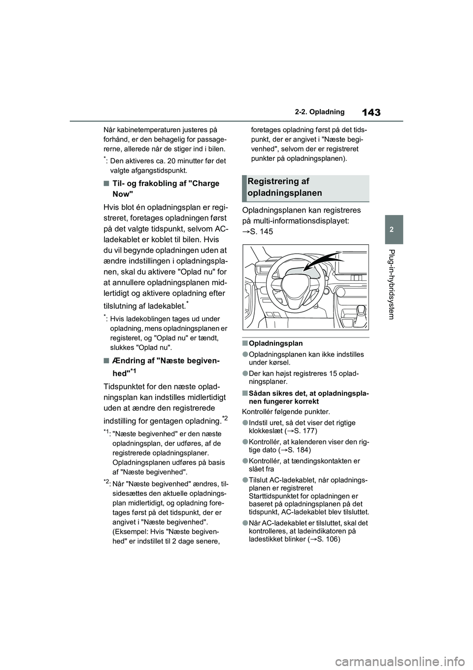 TOYOTA RAV4 PHEV 2021  Brugsanvisning (in Danish) 143
2
2-2. Opladning
Plug-in-hybridsystem
Når kabinetemperaturen justeres på 
forhånd, er den behagelig for passage-
rerne, allerede når de stiger ind i bilen.
*: Den aktiveres ca. 20 minutter fø