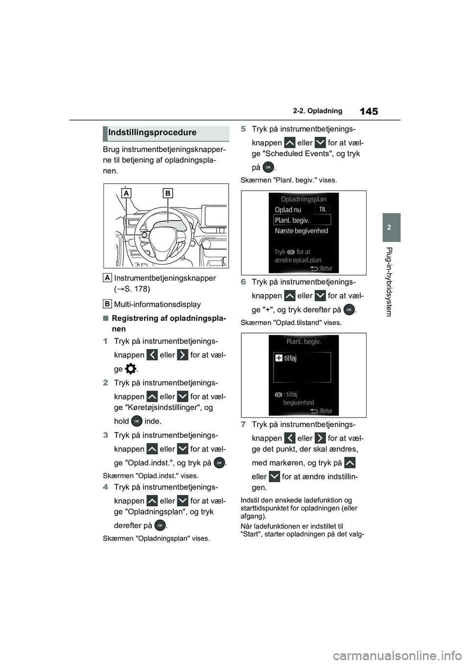 TOYOTA RAV4 PHEV 2021  Brugsanvisning (in Danish) 145
2
2-2. Opladning
Plug-in-hybridsystem
Brug instrumentbetjeningsknapper-
ne til betjening af opladningspla-
nen.
Instrumentbetjeningsknapper 
( S. 178)
Multi-informationsdisplay
nRegistrering af