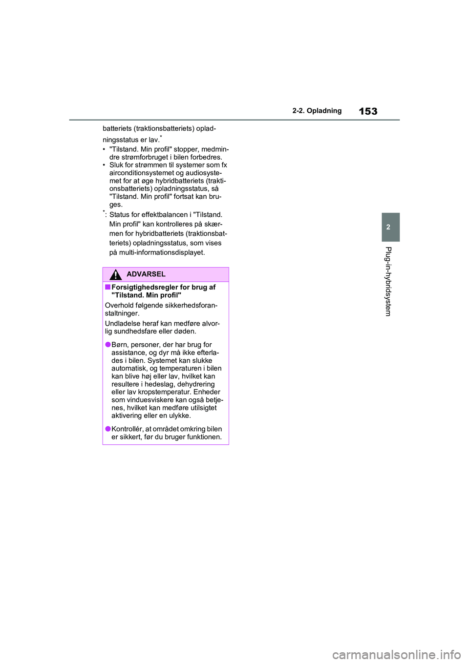 TOYOTA RAV4 PHEV 2021  Brugsanvisning (in Danish) 153
2
2-2. Opladning
Plug-in-hybridsystem
batteriets (traktionsbatteriets) oplad-
ningsstatus er lav.
*
• "Tilstand. Min profil" stopper, medmin-
dre strømforbruget i bilen forbedres.
• Sluk for 