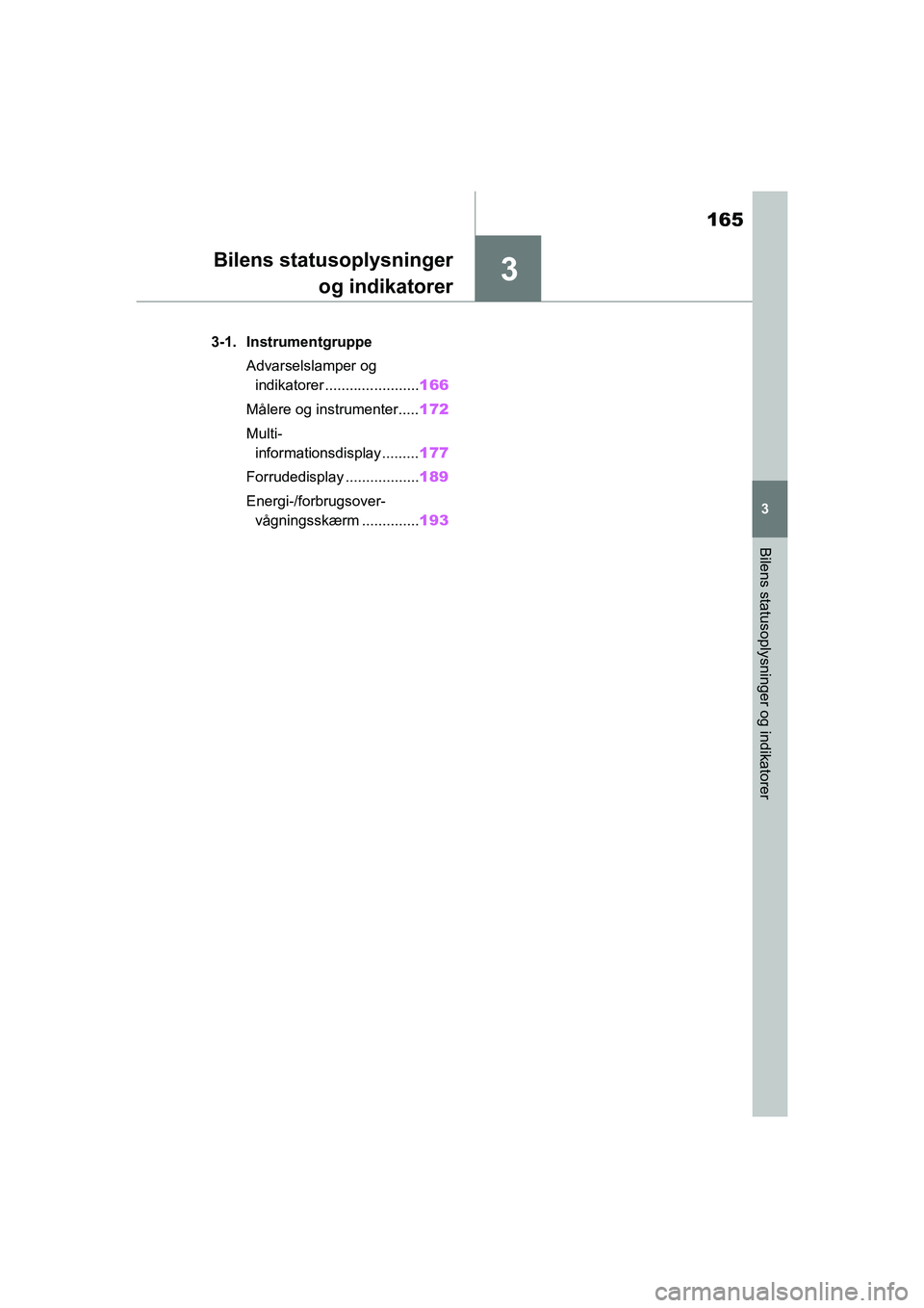 TOYOTA RAV4 PHEV 2021  Brugsanvisning (in Danish) 3
165
3
Bilens statusoplysninger og indikatorer
Bilens statusoplysningerog indikatorer
3-1. Instrumentgruppe
Advarselslamper og indikatorer ....................... 166
Målere og instrumenter..... 172