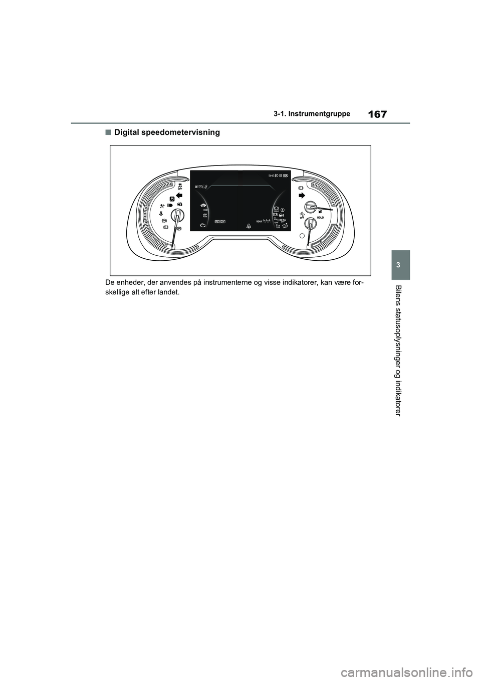 TOYOTA RAV4 PHEV 2021  Brugsanvisning (in Danish) 167
3
3-1. Instrumentgruppe
Bilens statusoplysninger og indikatorer
nDigital speedometervisning
De enheder, der anvendes på instrumenterne og visse indikatorer, kan være for-
skellige alt efter land