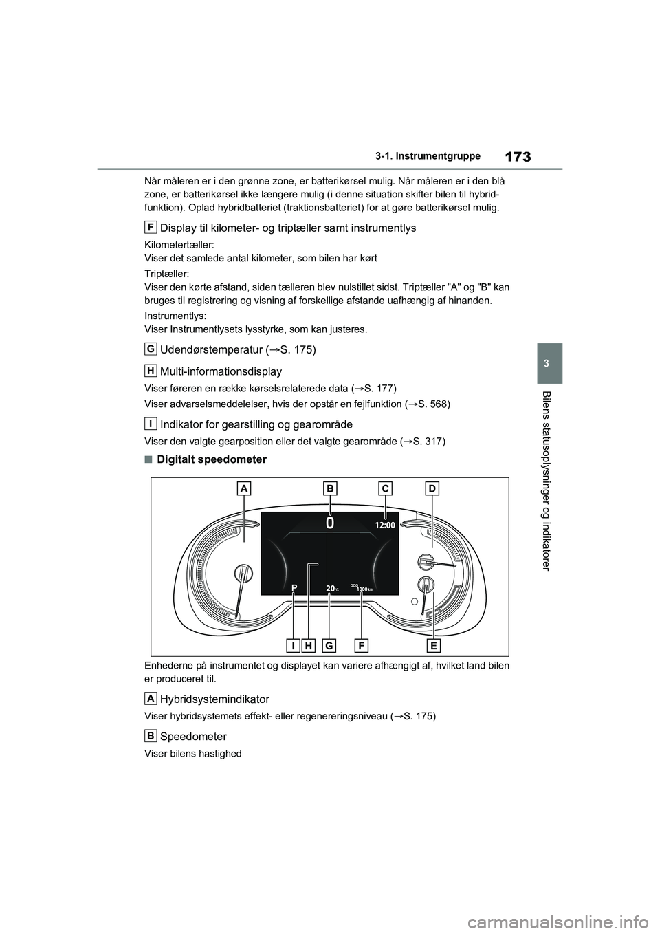 TOYOTA RAV4 PHEV 2021  Brugsanvisning (in Danish) 173
3
3-1. Instrumentgruppe
Bilens statusoplysninger og indikatorer
Når måleren er i den grønne zone, er batt
erikørsel mulig. Når måleren er i den blå 
zone, er batterikørsel ikke længere mu