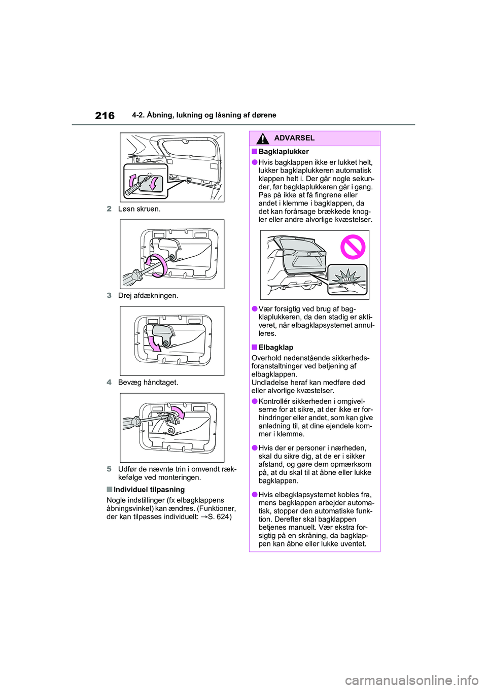 TOYOTA RAV4 PHEV 2021  Brugsanvisning (in Danish) 2164-2. Åbning, lukning og låsning af dørene
2 Løsn skruen.
3 Drej afdækningen.
4 Bevæg håndtaget.
5 Udfør de nævnte trin i omvendt ræk-
kefølge ved monteringen.
nIndividuel tilpasning
Nogl