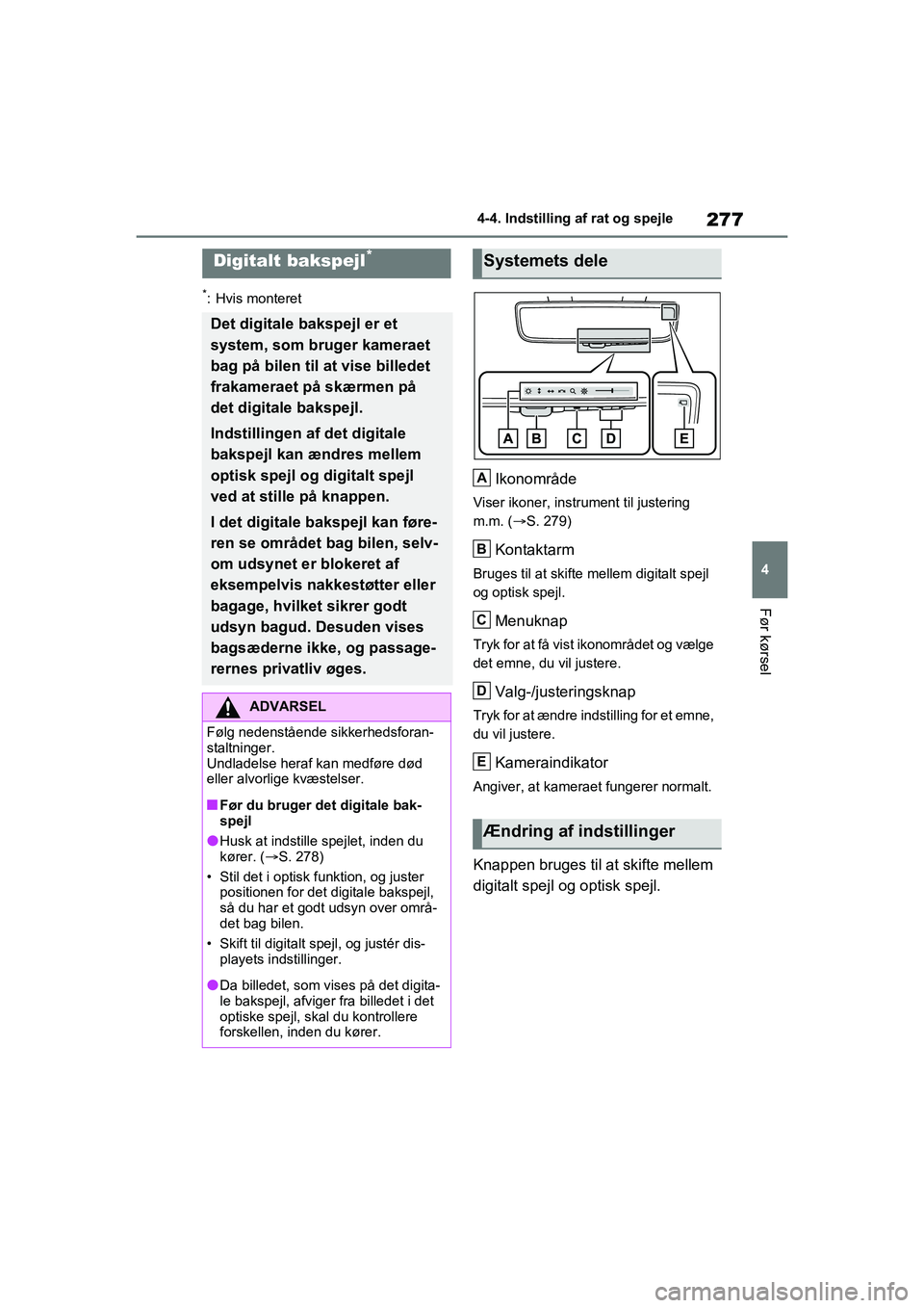 TOYOTA RAV4 PHEV 2021  Brugsanvisning (in Danish) 277
4
4-4. Indstilling af rat og spejle
Før kørsel
*: Hvis monteret
Ikonområde
Viser ikoner, instrument til justering 
m.m. (
S. 279)
Kontaktarm
Bruges til at skifte mellem digitalt spejl 
og op
