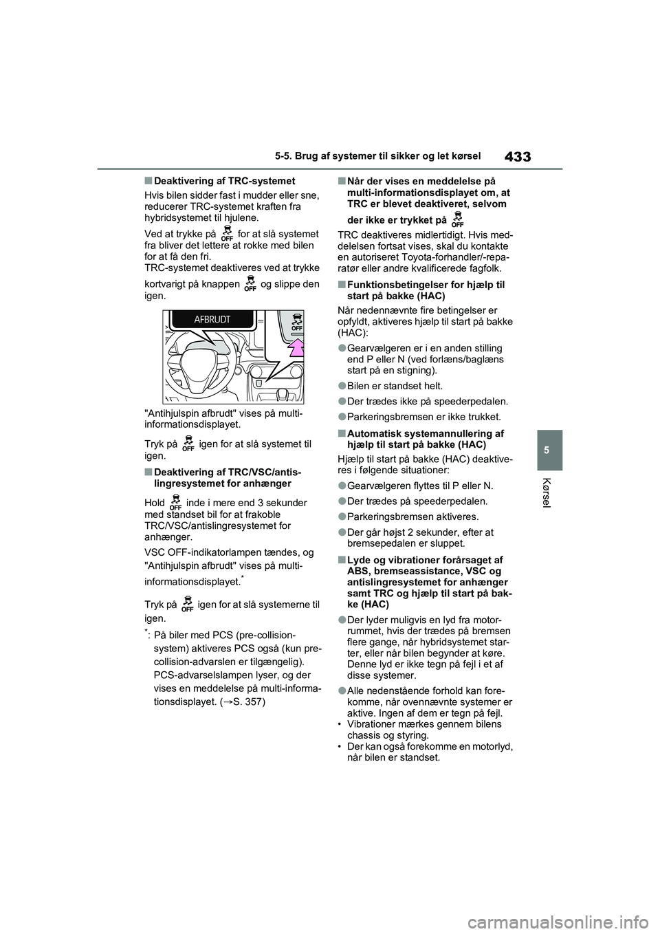 TOYOTA RAV4 PHEV 2021 Brugsanvisning (in Danish) 433
5
5-5. Brug af systemer til sikker og let kørsel
Kørsel
nDeaktivering af TRC-systemet
Hvis bilen sidder fast i mudder eller sne,
reducerer TRC-systemet kraften fra
hybridsystemet til hjulene.
TOYOTA RAV4 PHEV 2021 Brugsanvisning (in Danish) 433
5
5-5. Brug af systemer til sikker og let kørsel
Kørsel
nDeaktivering af TRC-systemet
Hvis bilen sidder fast i mudder eller sne,
reducerer TRC-systemet kraften fra
hybridsystemet til hjulene.