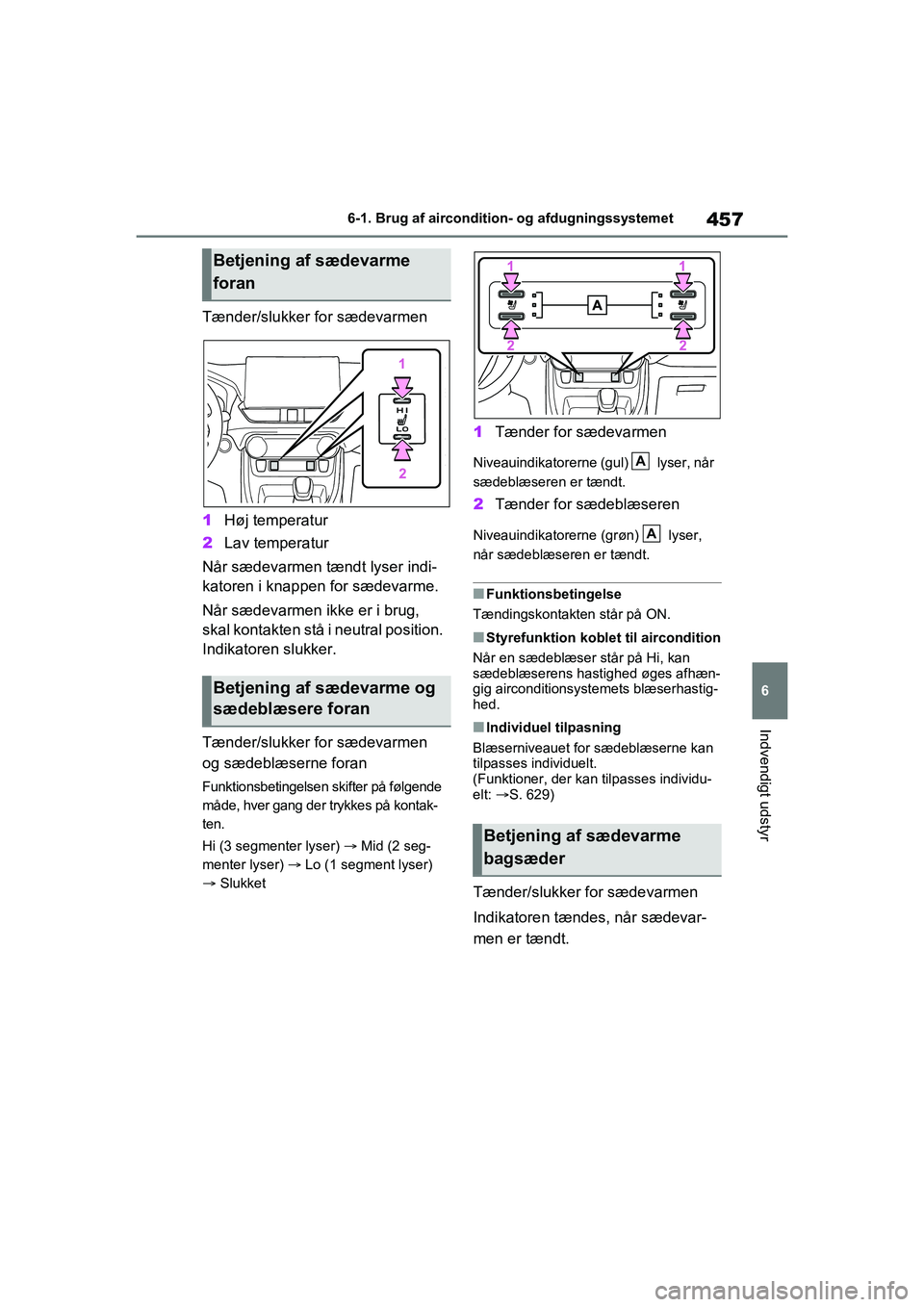 TOYOTA RAV4 PHEV 2021  Brugsanvisning (in Danish) 457
6
6-1. Brug af aircondition- og afdugningssystemet
Indvendigt udstyr
Tænder/slukker for sædevarmen
1
Høj temperatur
2 Lav temperatur
Når sædevarmen tændt lyser indi-
katoren i knappen for s