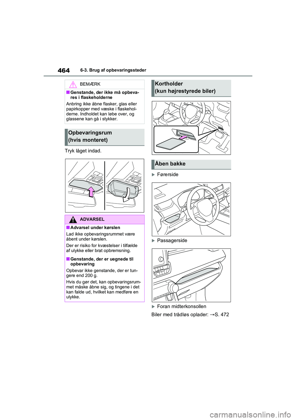 TOYOTA RAV4 PHEV 2021  Brugsanvisning (in Danish) 4646-3. Brug af opbevaringssteder
Tryk låget indad.
Førerside
Passagerside
Foran midterkonsollen
Biler med trådløs oplader:  S. 472
BEMÆRK
nGenstande, der ikke må opbeva-
res i flask