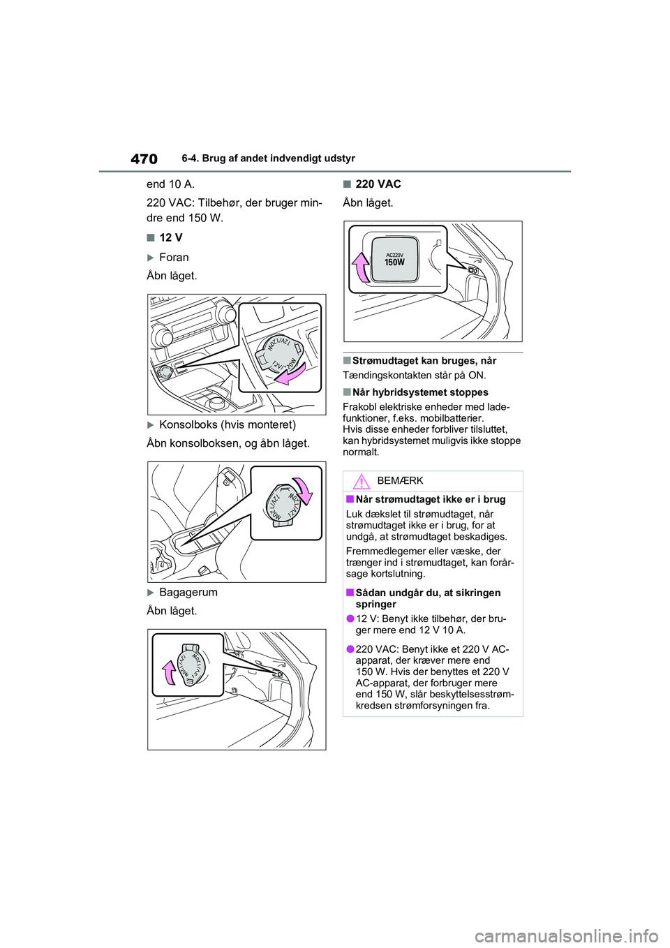 TOYOTA RAV4 PHEV 2021 Brugsanvisning (in Danish) 4706-4. Brug af andet indvendigt udstyr
end 10 A.
220 VAC: Tilbehør, der bruger min-
dre end 150 W.
n12 V
Foran
Åbn låget.
Konsolboks (hvis monteret)
Åbn konsolboksen, og åbn låget.
Bag TOYOTA RAV4 PHEV 2021 Brugsanvisning (in Danish) 4706-4. Brug af andet indvendigt udstyr
end 10 A.
220 VAC: Tilbehør, der bruger min-
dre end 150 W.
n12 V
Foran
Åbn låget.
Konsolboks (hvis monteret)
Åbn konsolboksen, og åbn låget.
Bag