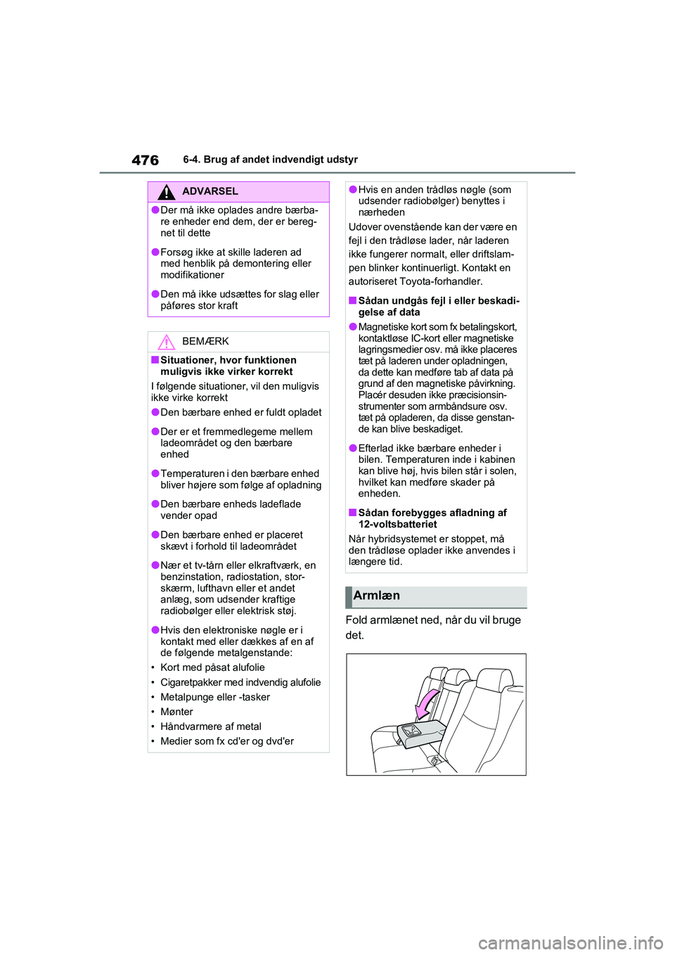 TOYOTA RAV4 PHEV 2021  Brugsanvisning (in Danish) 4766-4. Brug af andet indvendigt udstyr
Fold armlænet ned, når du vil bruge 
det.
ADVARSEL
lDer må ikke oplades andre bærba-
re enheder end dem, der er bereg-
net til dette
lForsøg ikke at skille