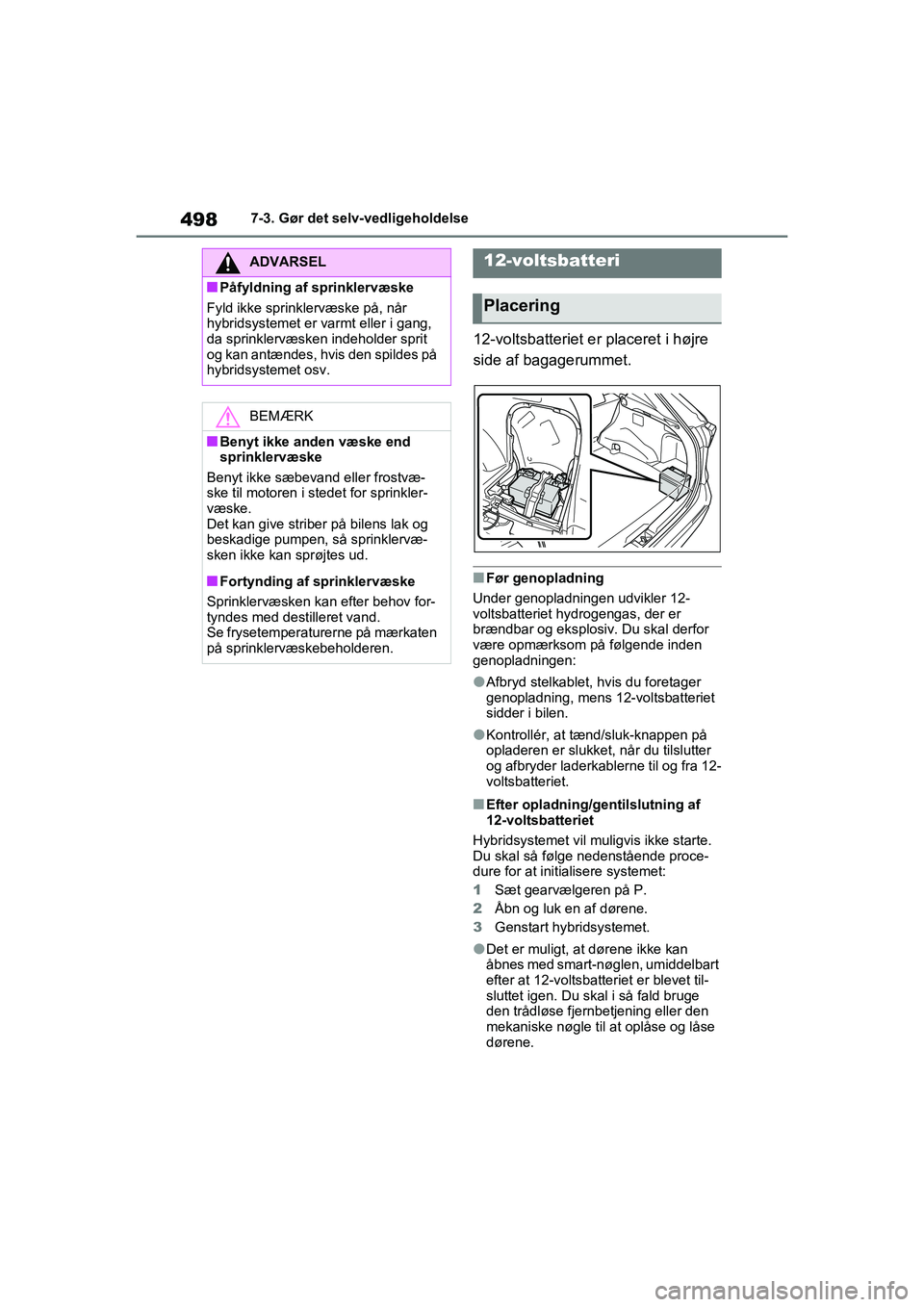 TOYOTA RAV4 PHEV 2021  Brugsanvisning (in Danish) 4987-3. Gør det selv-vedligeholdelse
12-voltsbatteriet er placeret i højre 
side af bagagerummet.
nFør genopladning
Under genopladningen udvikler 12-
voltsbatteriet hydrogengas, der er 
brændbar o
