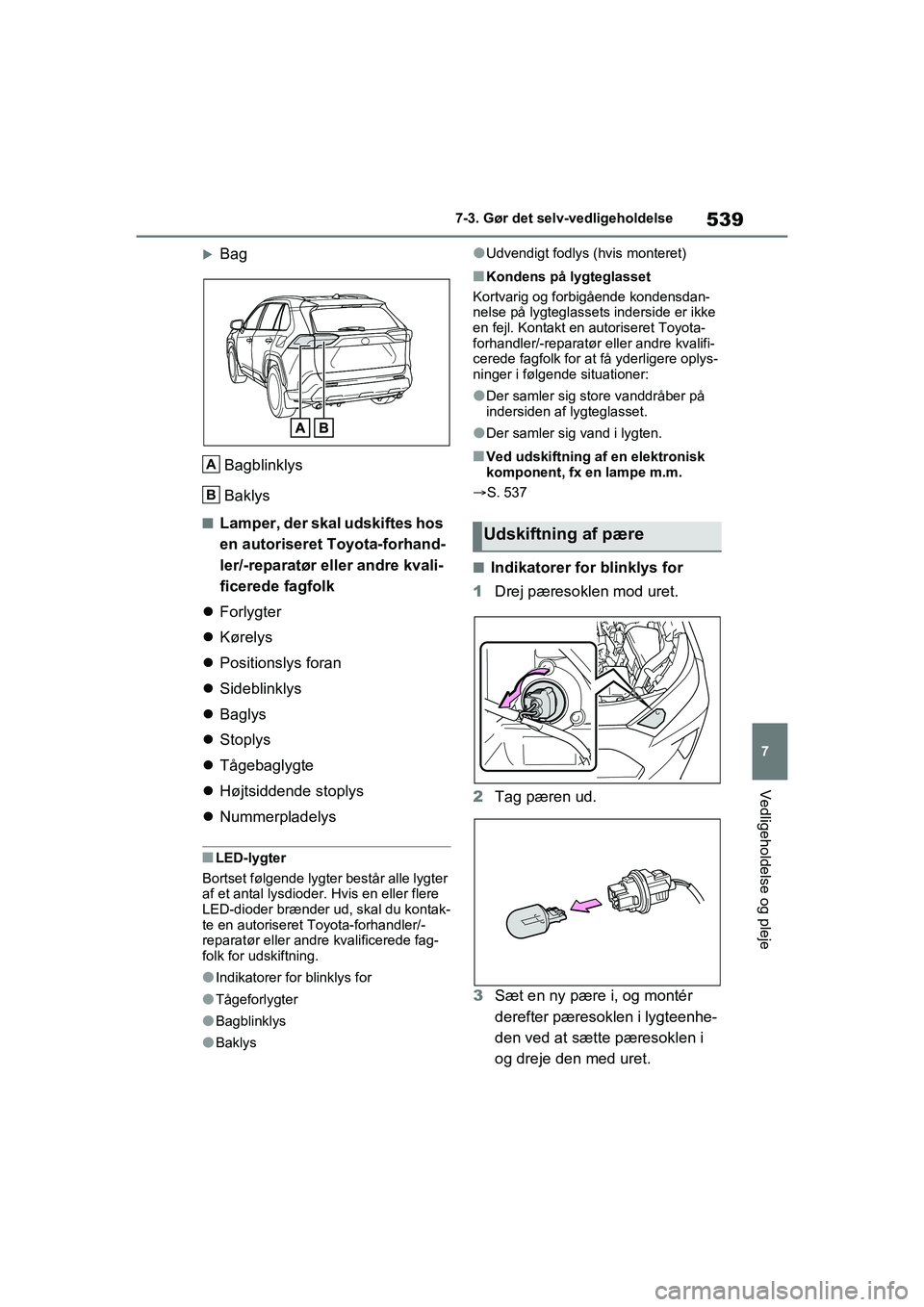 TOYOTA RAV4 PHEV 2021  Brugsanvisning (in Danish) 539
7
7-3. Gør det selv-vedligeholdelse
Vedligeholdelse og pleje
Bag
Bagblinklys
Baklys
nLamper, der skal udskiftes hos 
en autoriseret Toyota-forhand-
ler/-reparatør eller andre kvali-
ficerede 