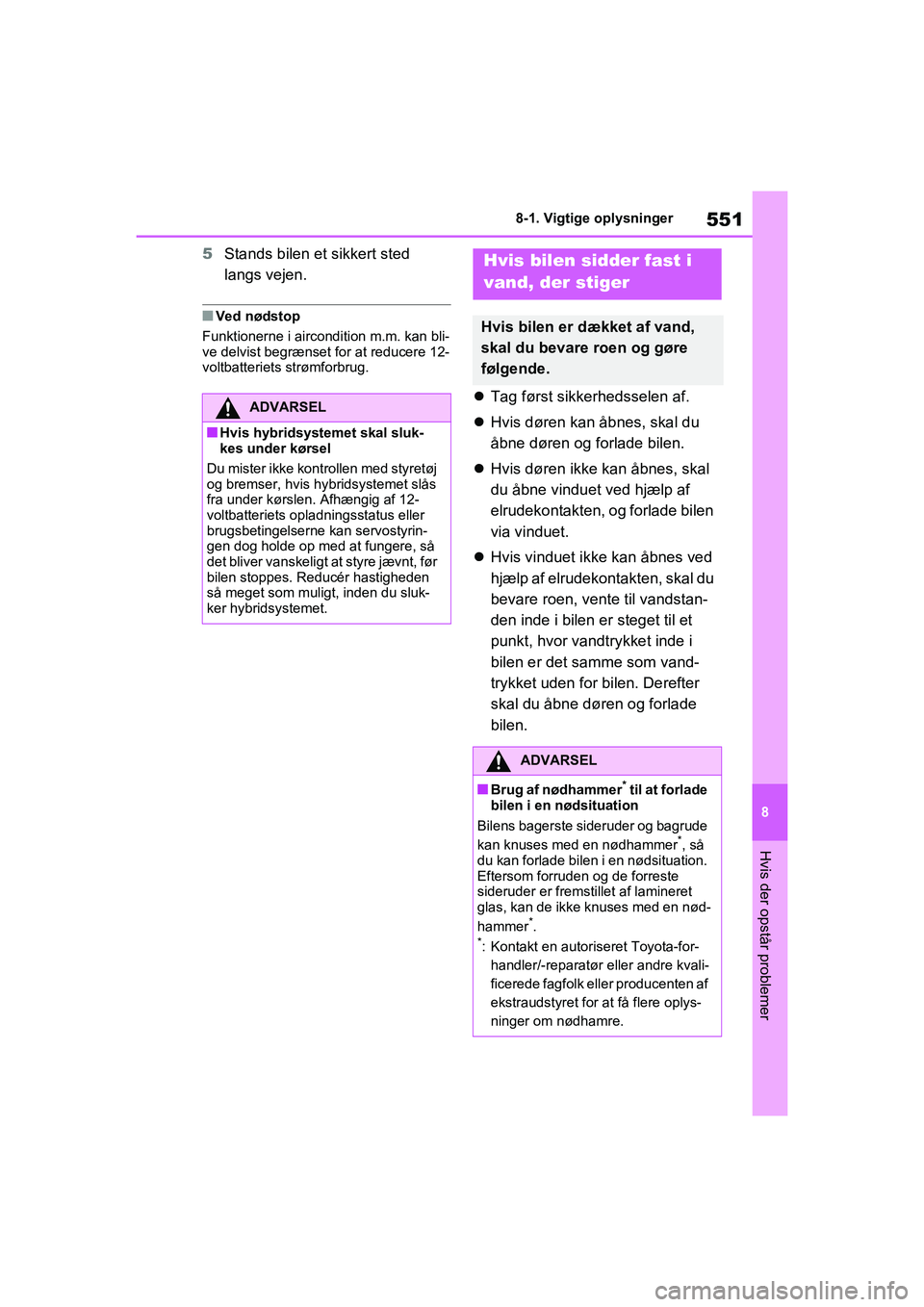 TOYOTA RAV4 PHEV 2021  Brugsanvisning (in Danish) 551
8
8-1. Vigtige oplysninger
Hvis der opstår problemer
5
Stands bilen et sikkert sted 
langs vejen.
nVed nødstop
Funktionerne i aircondition m.m. kan bli-
ve delvist begrænset for at reducere 12-
