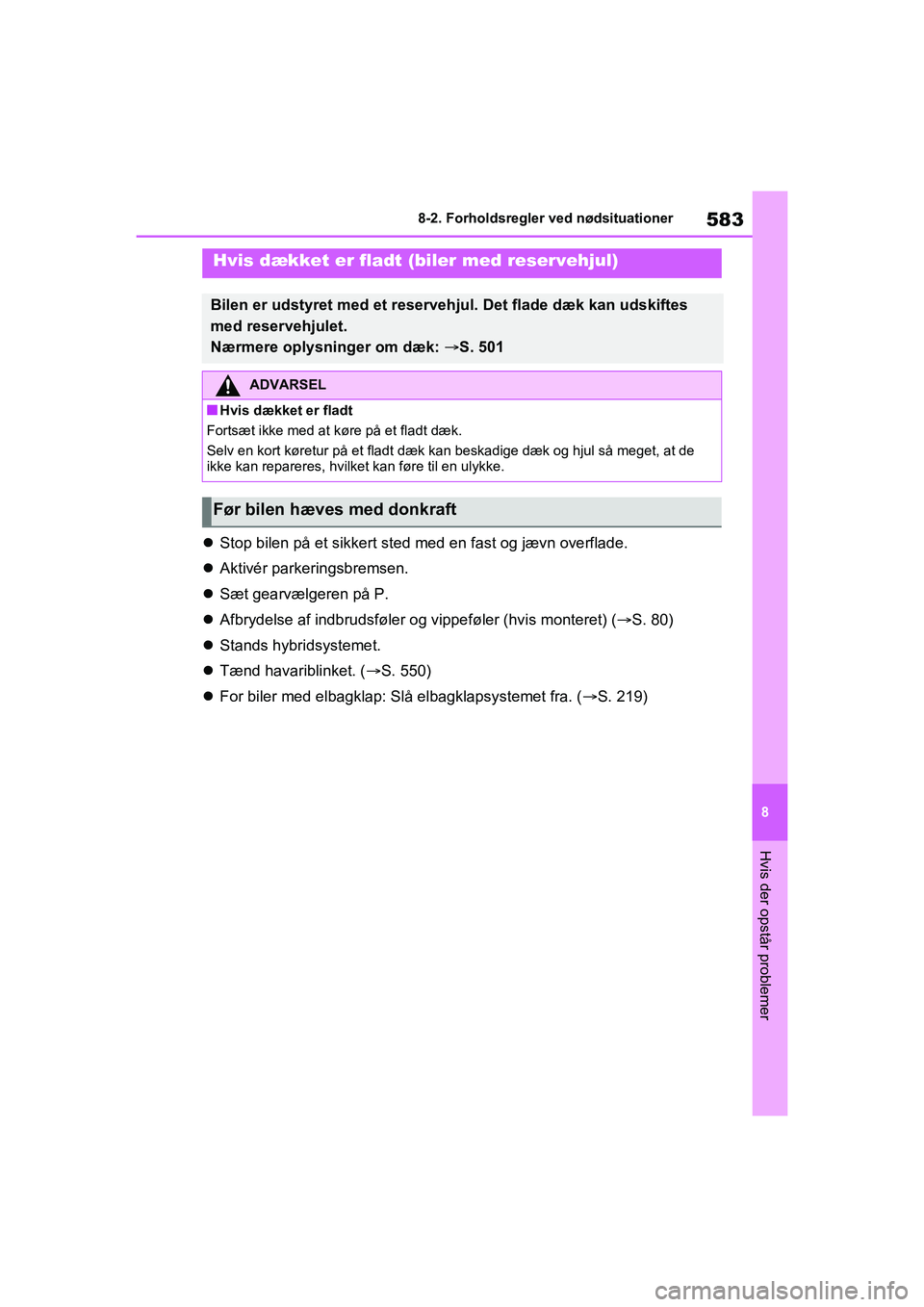 TOYOTA RAV4 PHEV 2021  Brugsanvisning (in Danish) 583
8
8-2. Forholdsregler ved nødsituationer
Hvis der opstår problemer

Stop bilen på et sikkert sted med en fast og jævn overflade.
 Aktivér parkeringsbremsen.
 Sæt gearvælgeren på P
