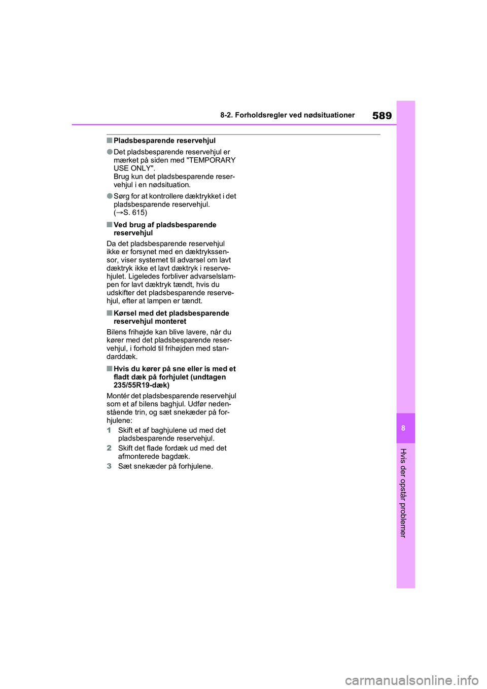 TOYOTA RAV4 PHEV 2021  Brugsanvisning (in Danish) 589
8
8-2. Forholdsregler ved nødsituationer
Hvis der opstår problemer
nPladsbesparende reservehjul
lDet pladsbesparende reservehjul er 
mærket på siden med "TEMPORARY 
USE ONLY".
Brug kun det pla