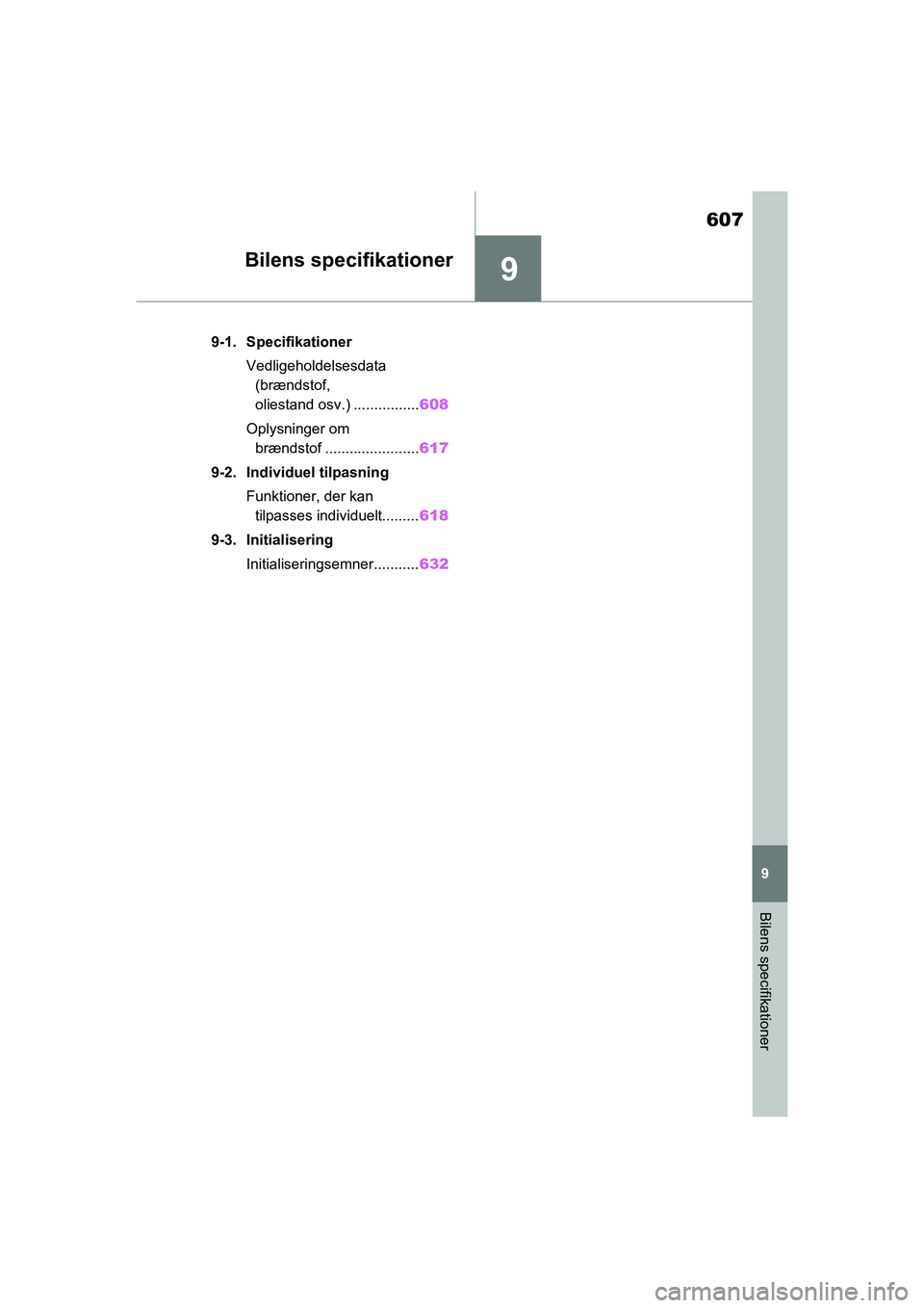 TOYOTA RAV4 PHEV 2021  Brugsanvisning (in Danish) 9
607
9
Bilens specifikationer
Bilens specifikationer
9-1. SpecifikationerVedligeholdelsesdata (brændstof, 
oliestand osv.) ................ 608
Oplysninger om  brændstof ....................... 617