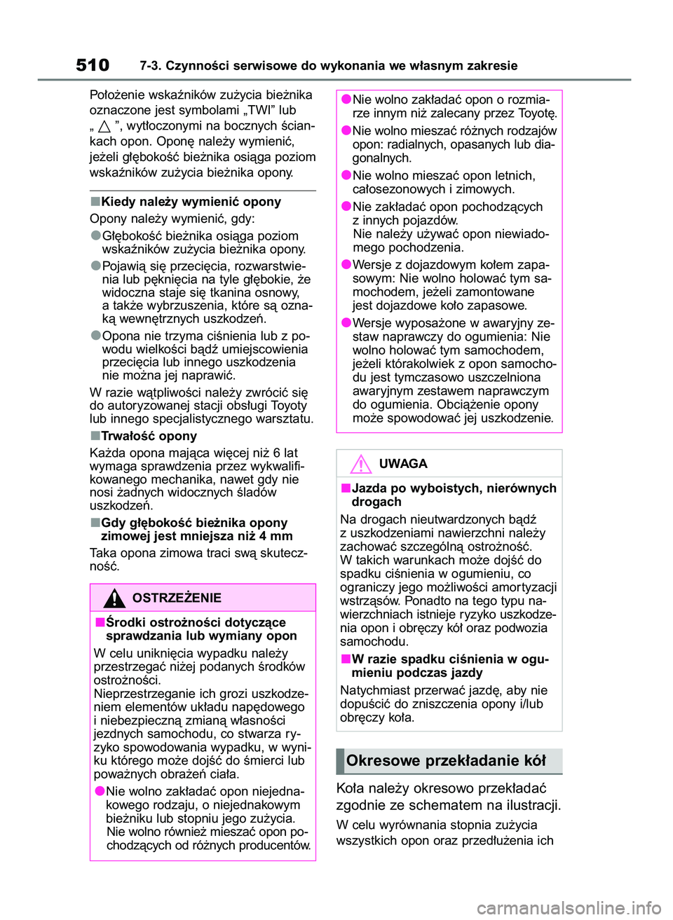 TOYOTA RAV4 PHEV 2021  Instrukcja obsługi (in Polish) Po∏o˝enie wskaêników zu˝ycia bie˝nika
oznaczone jest symbolami „TWI” lub
„ ”, wyt∏oczonymi na bocznych Êcian-
kach opon. Opon´ nale˝y wymieniç, 
je˝eli g∏´bokoÊç bie˝nika o
