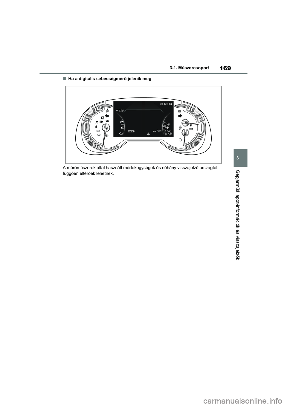 TOYOTA RAV4 PHEV 2021  Kezelési útmutató (in Hungarian) 169
3
3-1. Műszercsoport
Gépjárműállapot-információk és visszajelzők
nHa a digitális sebességmérő jelenik meg
A mérőműszerek által használt mértékegységek és néhány visszaje lz