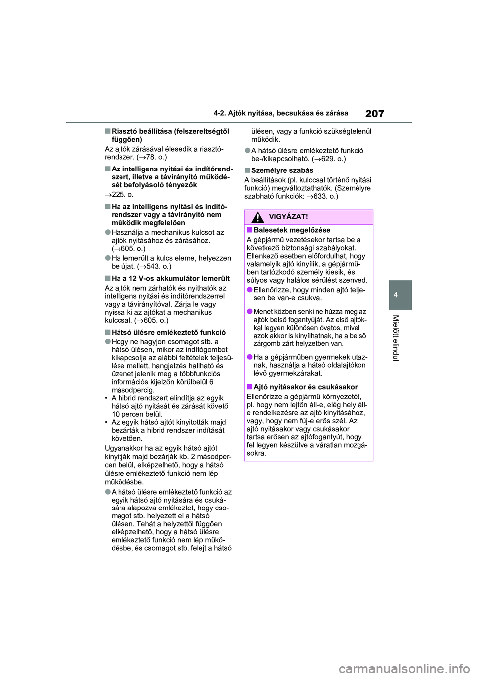 TOYOTA RAV4 PHEV 2021  Kezelési útmutató (in Hungarian) 207
4
4-2. Ajtók nyitása, becsukása és zárása
Mielőtt elindul
nRiasztó beállítása (felszereltségtől 
függően)
Az ajtók zárásával élesedik a riasztó-
rendszer. ( 78. o.)
nAz int