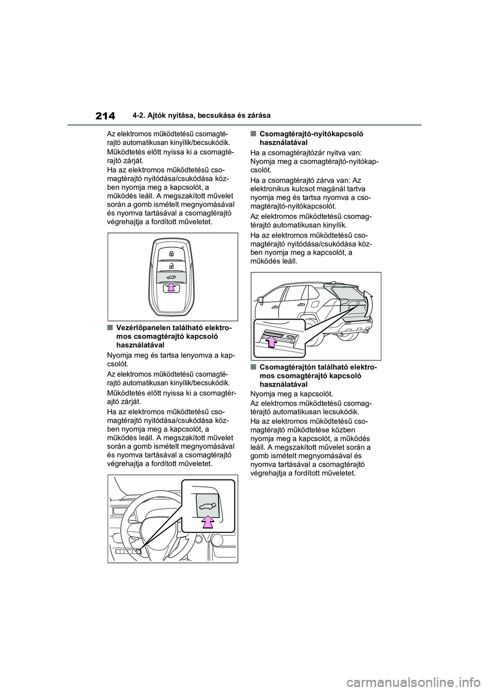 TOYOTA RAV4 PHEV 2021  Kezelési útmutató (in Hungarian) 2144-2. Ajtók nyitása, becsukása és zárása
Az elektromos működtetésű csomagté-
rajtó automatikusan kinyílik/becsukódik.
Működtetés előtt nyissa ki a csomagté-
rajtó zárját.
Ha az