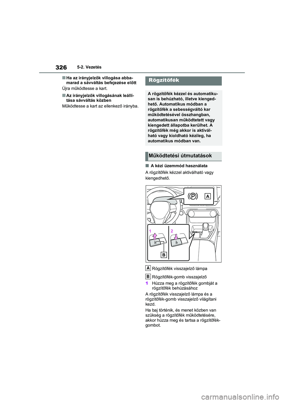 TOYOTA RAV4 PHEV 2021  Kezelési útmutató (in Hungarian) 3265-2. Vezetés
nHa az irányjelzők villogása abba-
marad a sávváltás befejezése előtt
Újra működtesse a kart.
nAz irányjelzők villogásának leállí-
tása sávváltás közben
Működt