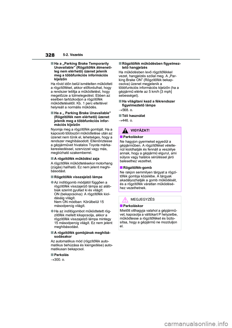 TOYOTA RAV4 PHEV 2021  Kezelési útmutató (in Hungarian) 3285-2. Vezetés
nHa a „Parking Brake Temporarily 
Unavailable” (Rögzítőfék átmeneti-
leg nem elérhető) üzenet jelenik 
meg a többfunkciós információs 
kijelzőn
Ha rövid időn belül