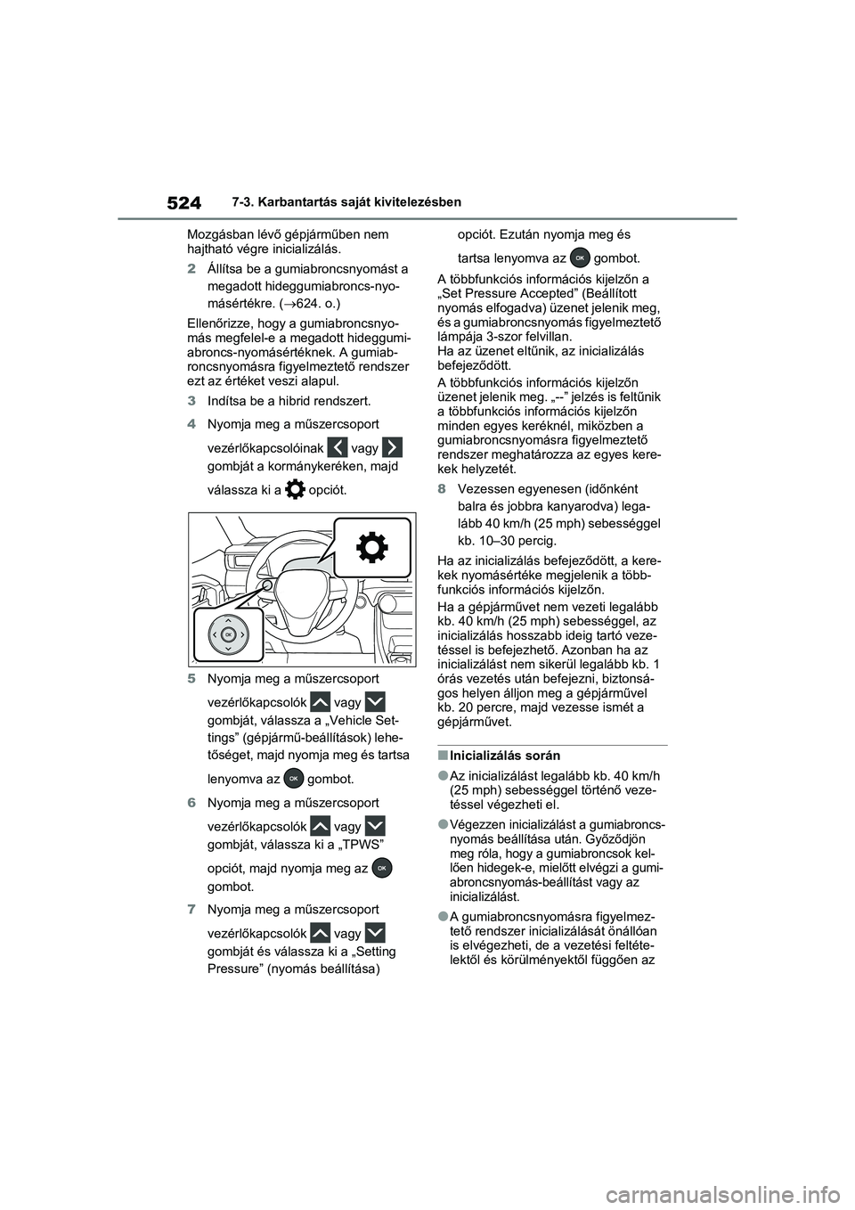 TOYOTA RAV4 PHEV 2021  Kezelési útmutató (in Hungarian) 5247-3. Karbantartás saját kivitelezésben
Mozgásban lévő gépjárműben nem 
hajtható végre inicializálás.
2 Állítsa be a gumiabroncsnyomást a 
megadott hideggumiabroncs-nyo-
másértékr