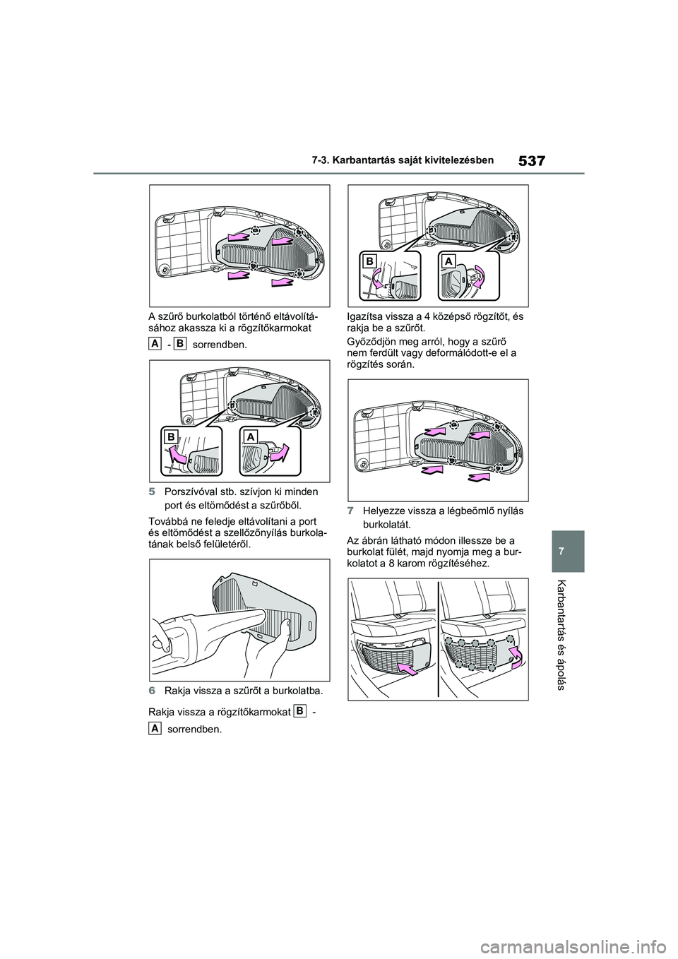TOYOTA RAV4 PHEV 2021  Kezelési útmutató (in Hungarian) 537
7
7-3. Karbantartás sa
ját kivitelezésben
Karbantartás és ápolás
A szűrő burkolatból történő eltávolítá-
sához akassza ki a rögzítőkarmokat  
 -   sorrendben.
5 Porszívóval s