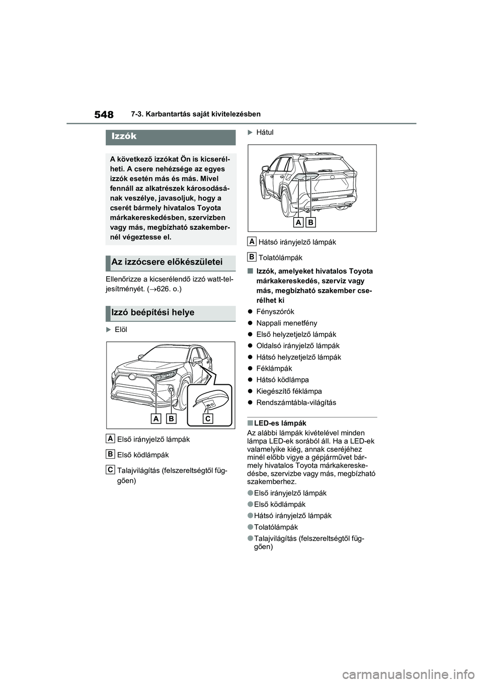 TOYOTA RAV4 PHEV 2021  Kezelési útmutató (in Hungarian) 5487-3. Karbantartás saját kivitelezésben
Ellenőrizze a kicserélendő izzó watt-tel-
jesítményét. ( 626. o.)
Elöl
Első irányjelző lámpák
Első ködlámpák
Talajvilágítás (fels