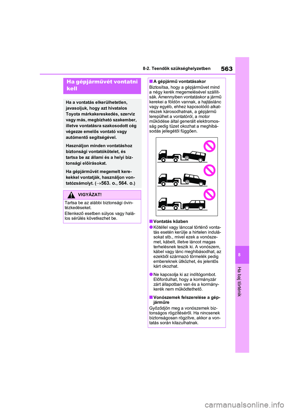 TOYOTA RAV4 PHEV 2021  Kezelési útmutató (in Hungarian) 563
8
8-2. Teendők szükséghelyzetben
Ha baj történik
8-2.Teendők szükséghelyzetben
Ha gépjárm
űvét vontatni 
kell
Ha a vontatás elkerülhetetlen, 
javasoljuk, hogy azt hivatalos 
Toyota m