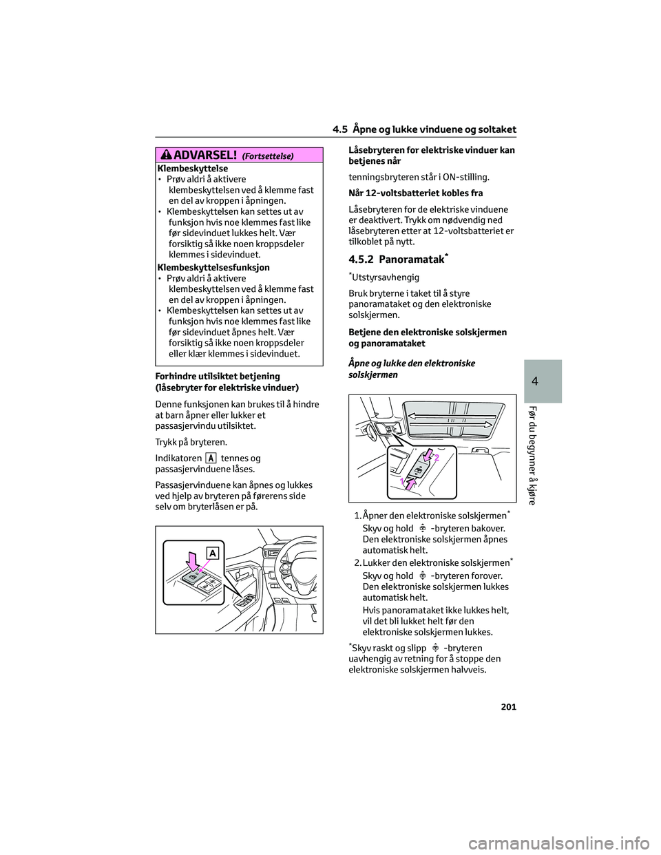 TOYOTA RAV4 PHEV 2021  Instruksjoner for bruk (in Norwegian) ADVARSEL!(Fortsettelse)
Klembeskyttelse
• Prøv aldri å aktivere
klembeskyttelsen ved å klemme fast
en del av kroppen i åpningen.
• Klembeskyttelsen kan settes ut av
funksjon hvis noe klemmes f